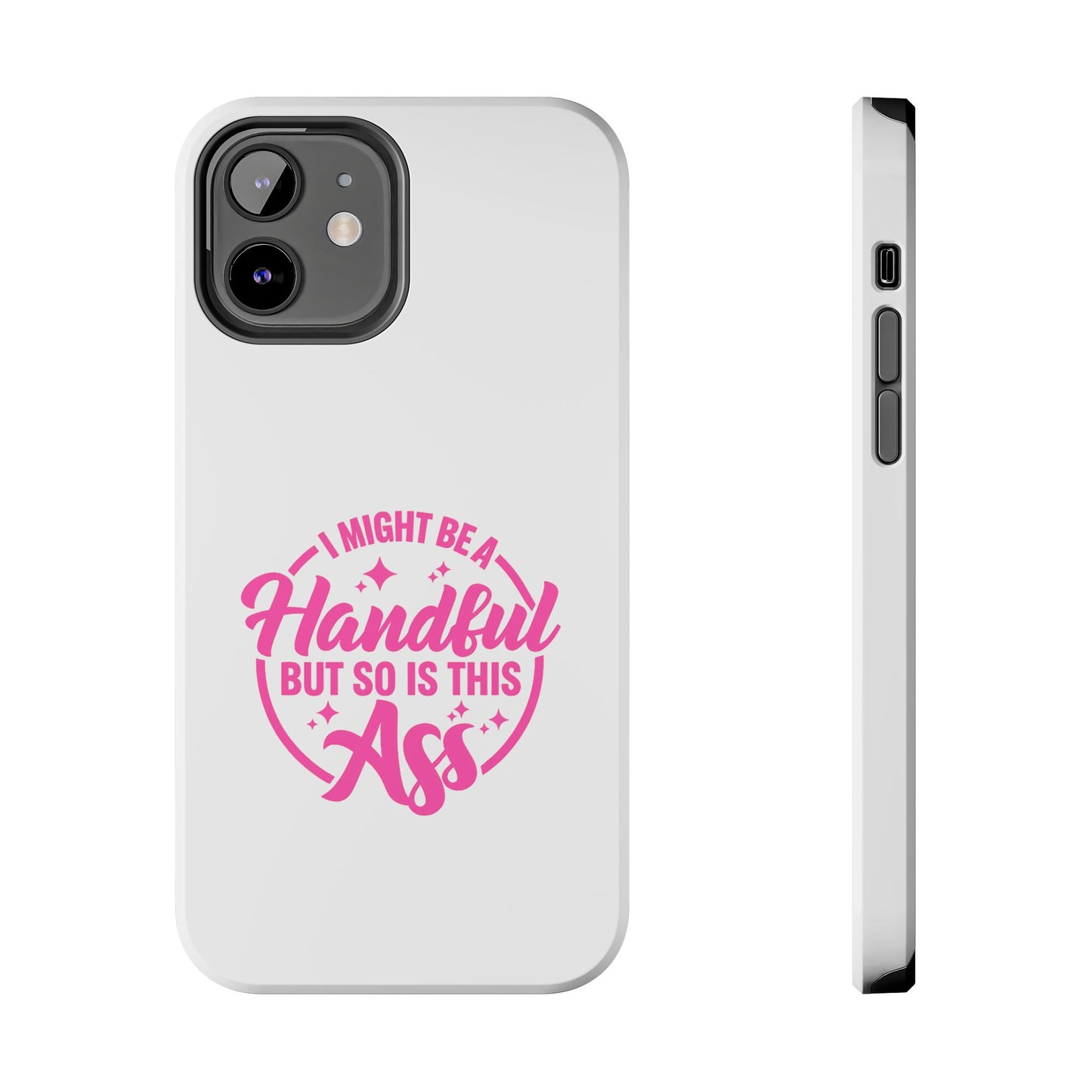 I MIGHT BE A Handful BUT SO IS THIS Ass - Tough iPhone Cases - Choose your Size