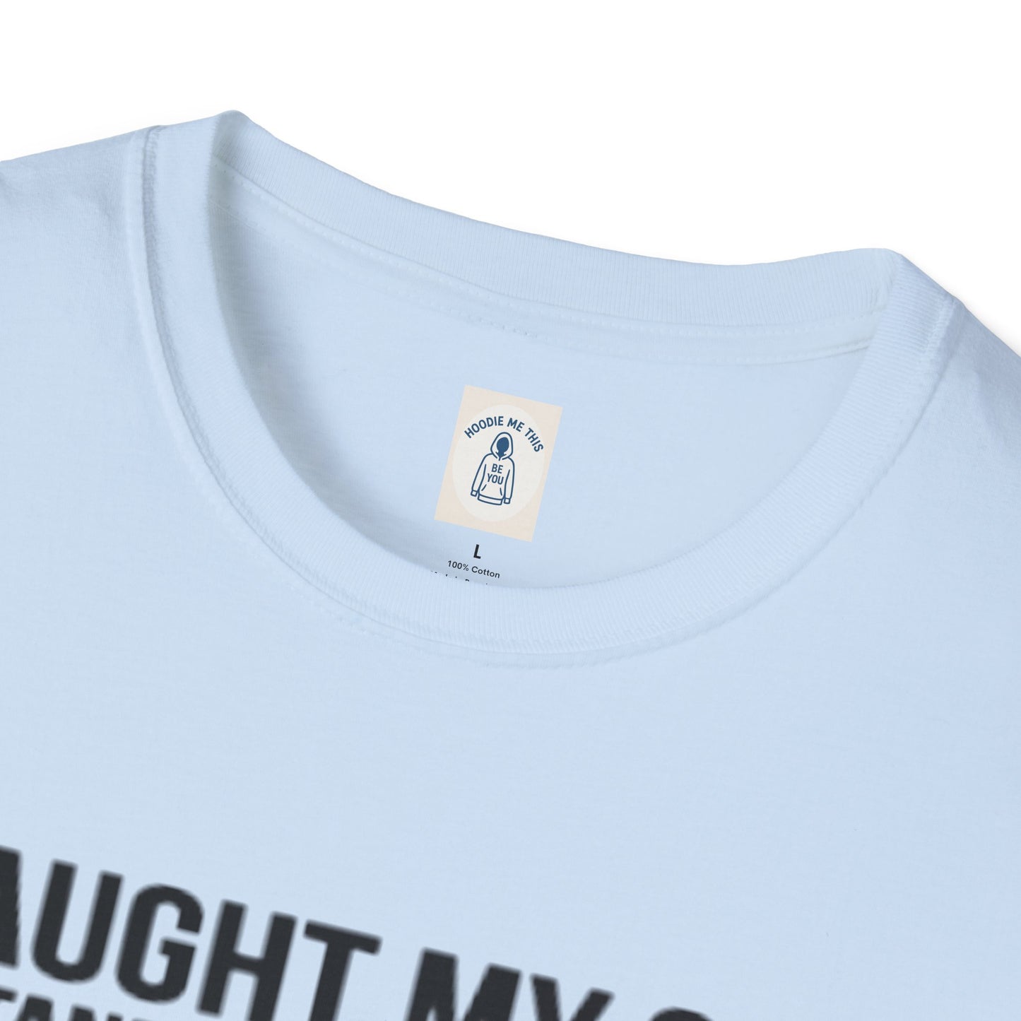 I Taught My Son To Stand Up For Himself… - Unisex Softstyle T-Shirt