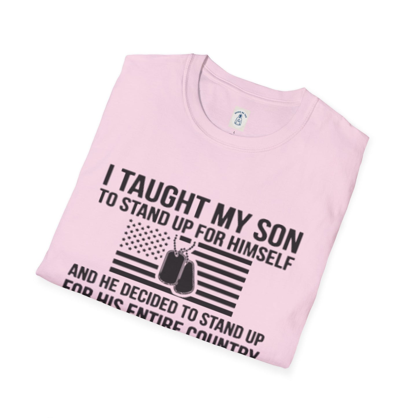 I Taught My Son To Stand Up For Himself… - Unisex Softstyle T-Shirt