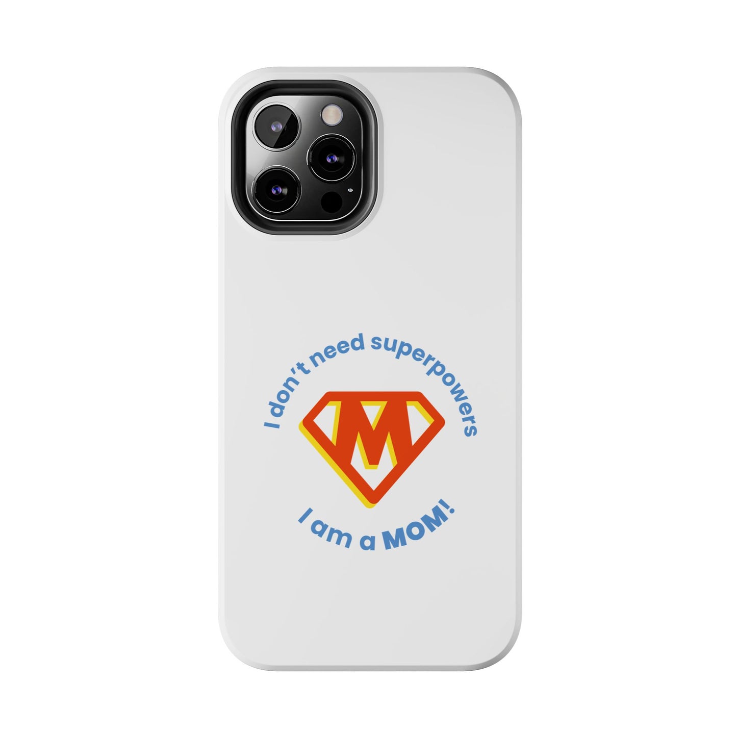 I Don’t Need Superpowers I am a Mom! - Tough iPhone Cases - Choose your Size