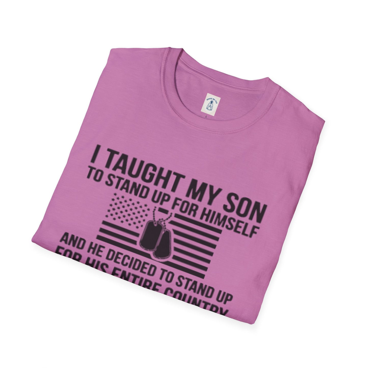 I Taught My Son To Stand Up For Himself… - Unisex Softstyle T-Shirt