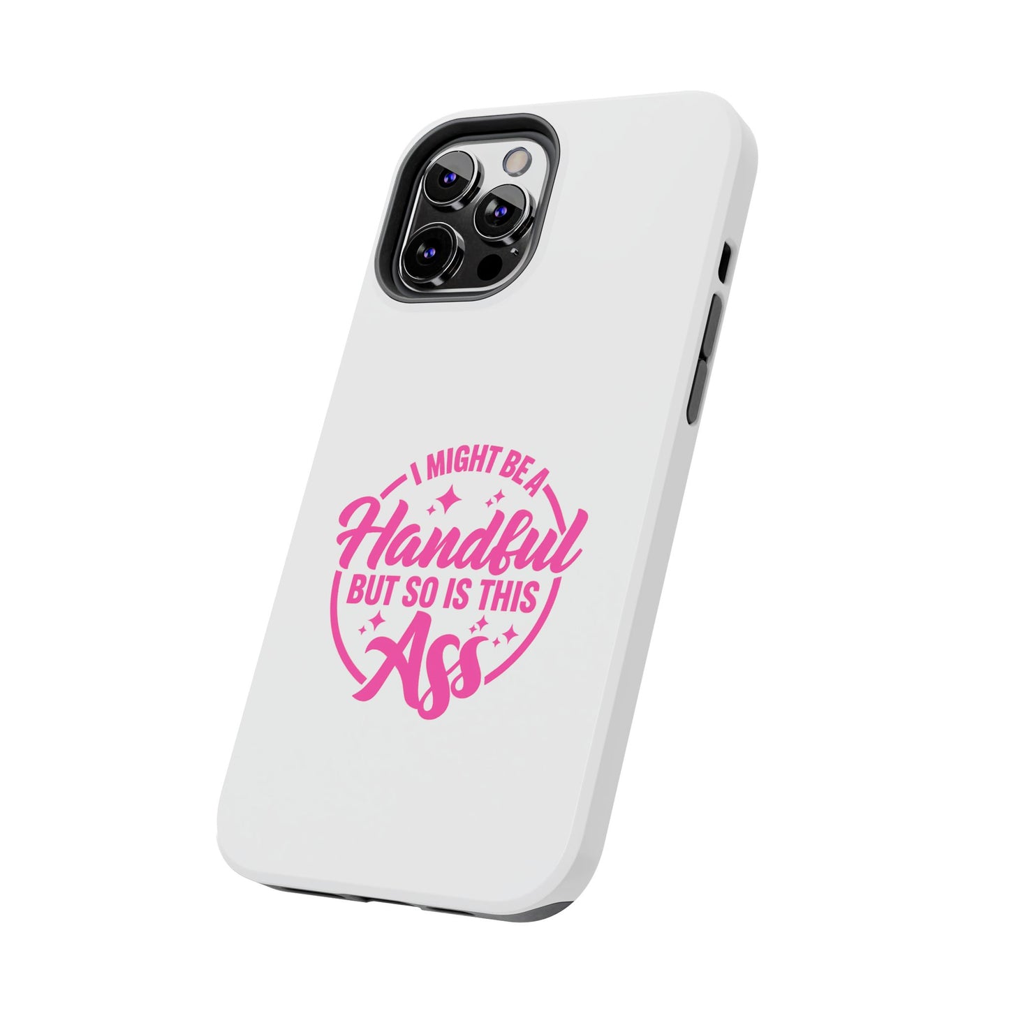 I MIGHT BE A Handful BUT SO IS THIS Ass - Tough iPhone Cases - Choose your Size
