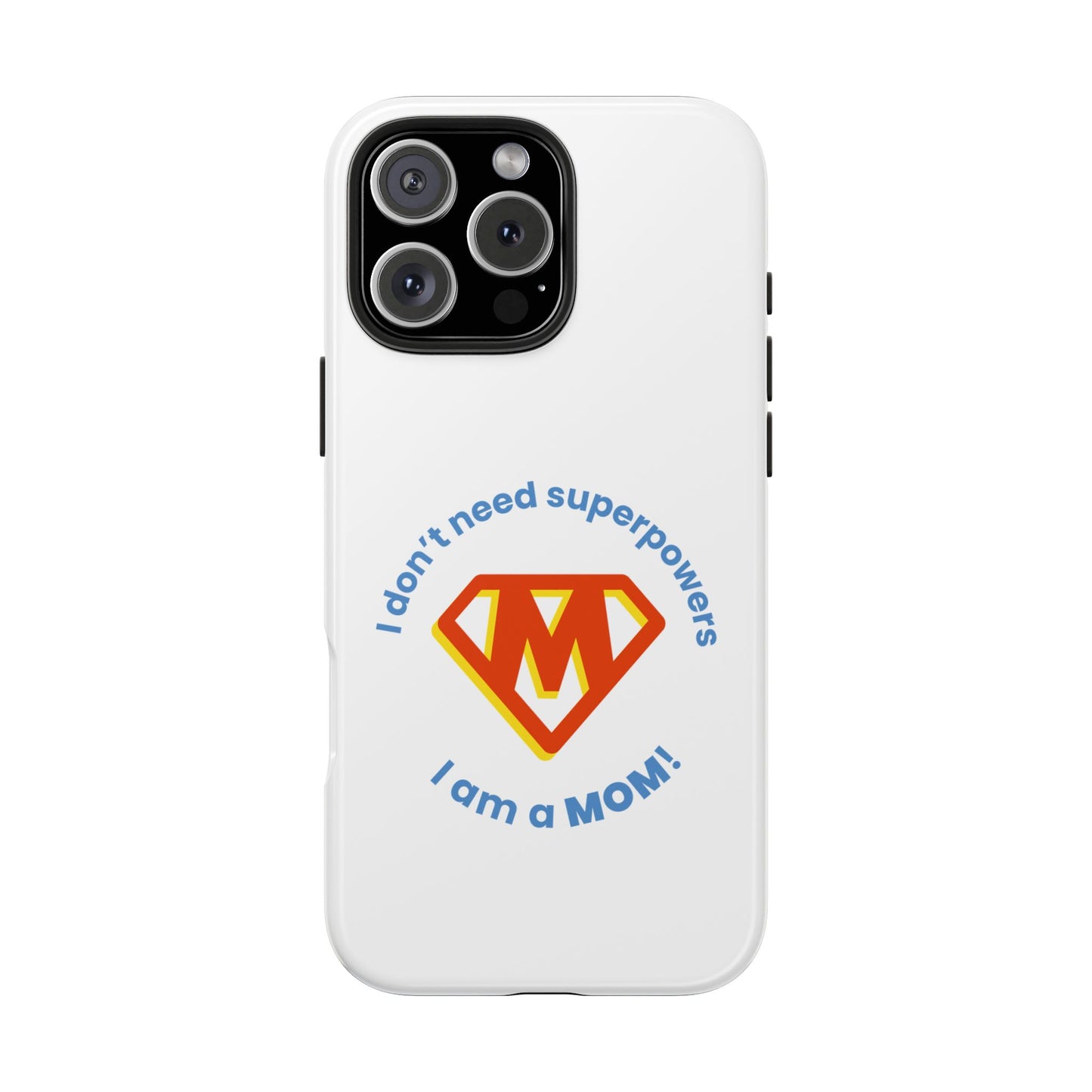 I Don’t Need Superpowers I am a Mom! - Tough iPhone Cases - Choose your Size