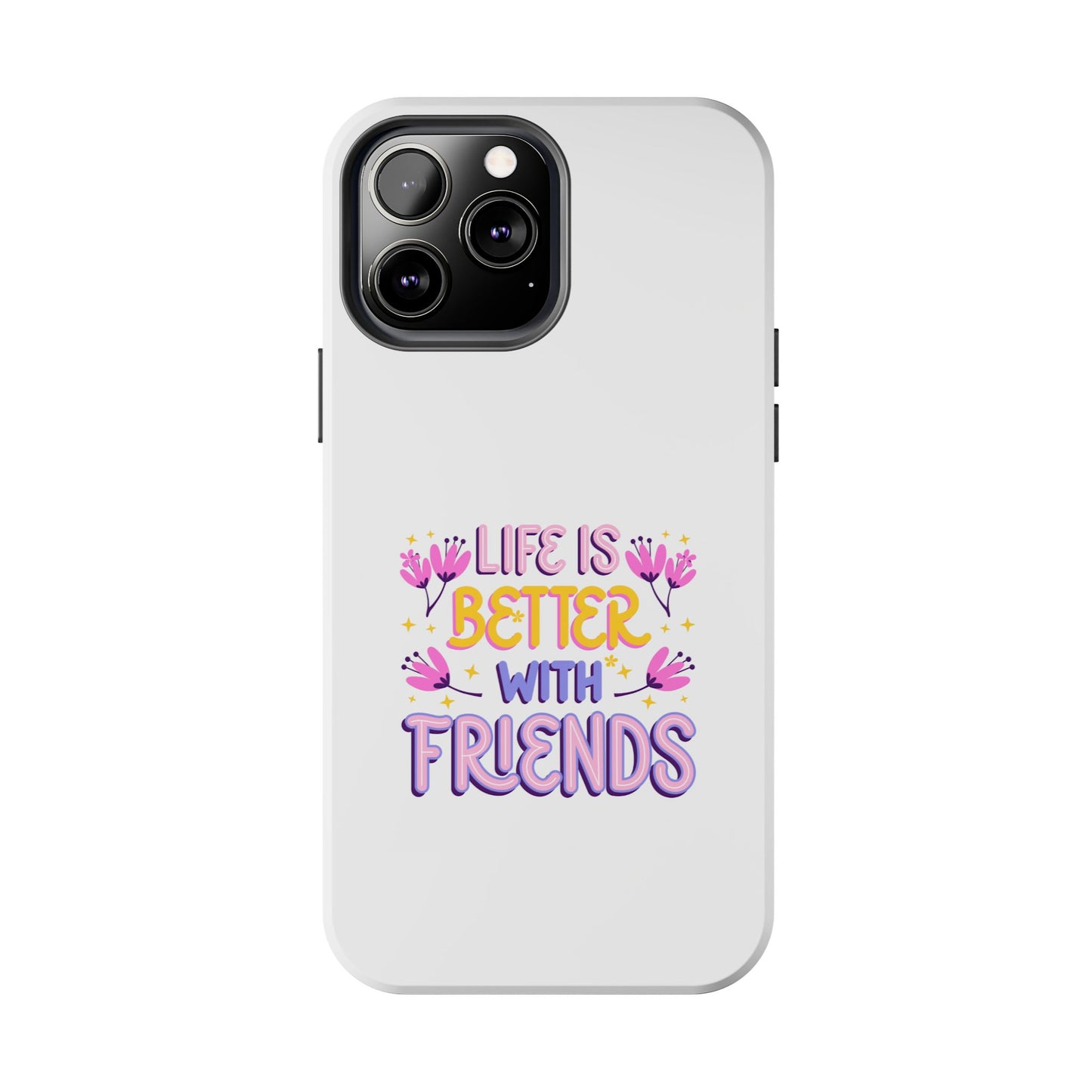 Life is Better with Friends - Tough iPhone Cases - Choose your Size