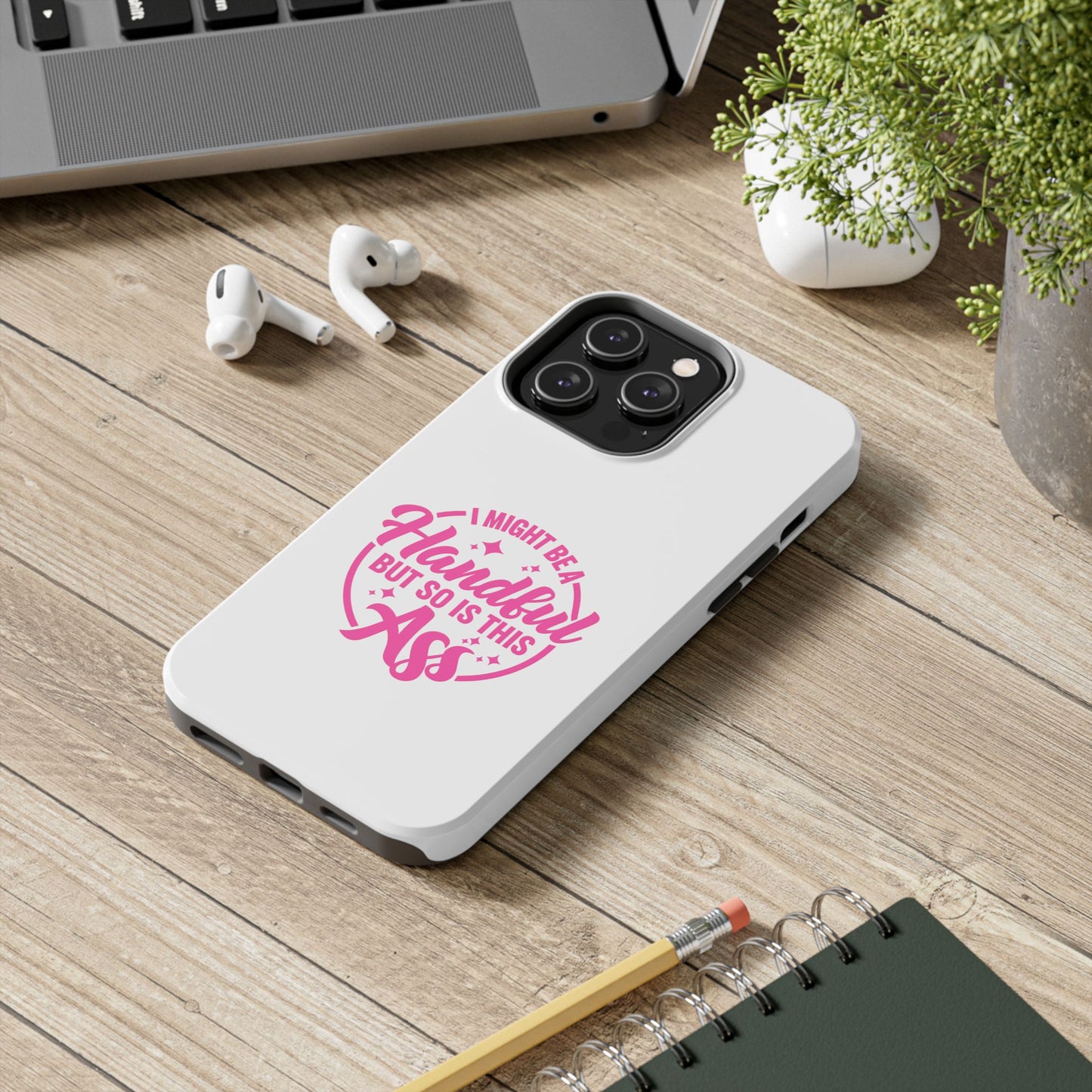 I MIGHT BE A Handful BUT SO IS THIS Ass - Tough iPhone Cases - Choose your Size