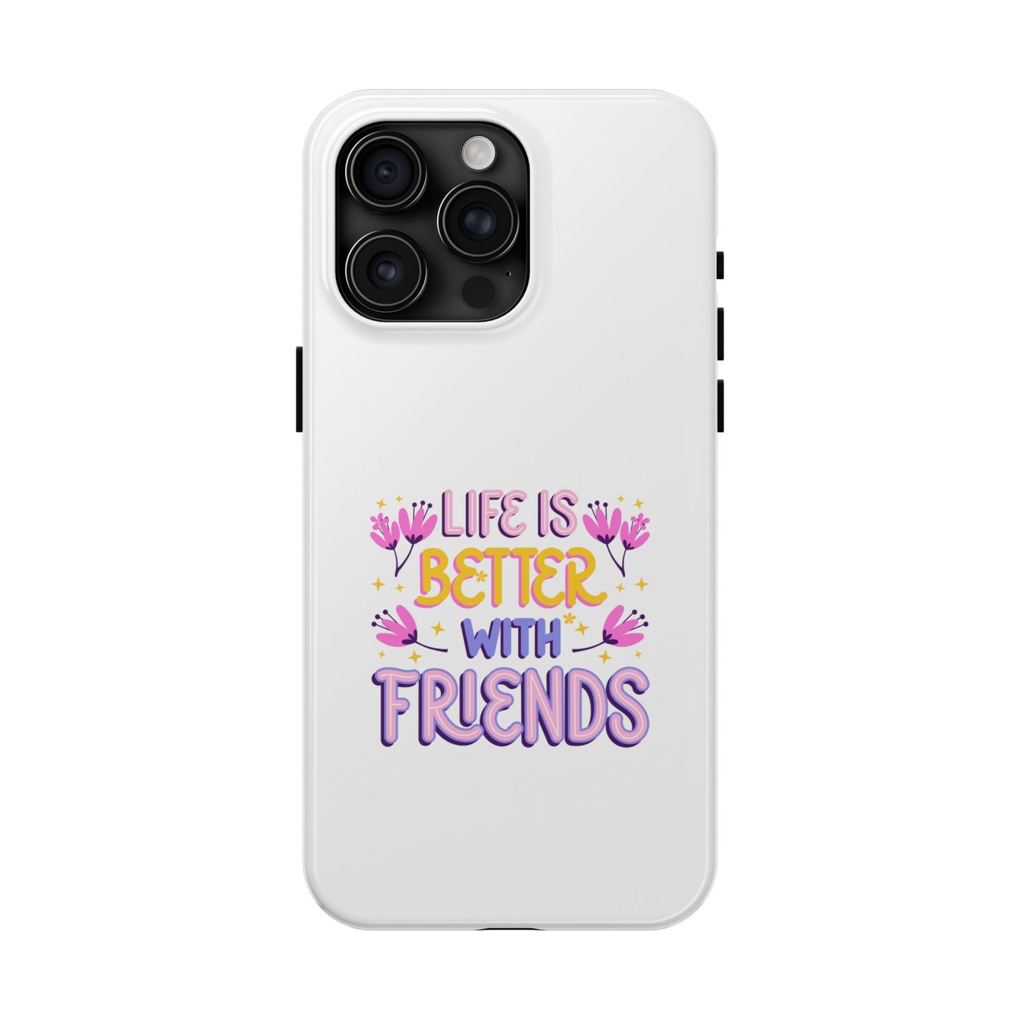 Life is Better with Friends - Tough iPhone Cases - Choose your Size