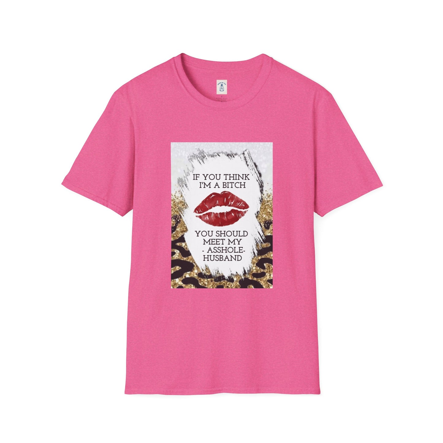 If You Think I’m a Bitch You Should See My Asshole Meet My Asshole Husband - Unisex Softstyle T-Shirt