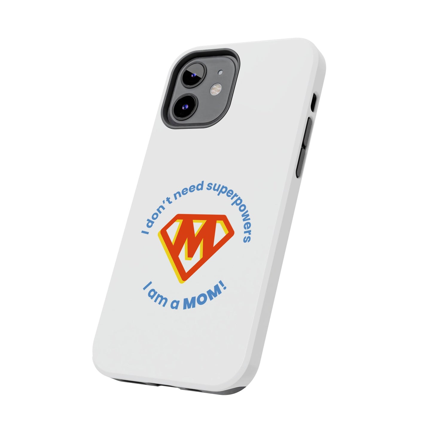 I Don’t Need Superpowers I am a Mom! - Tough iPhone Cases - Choose your Size