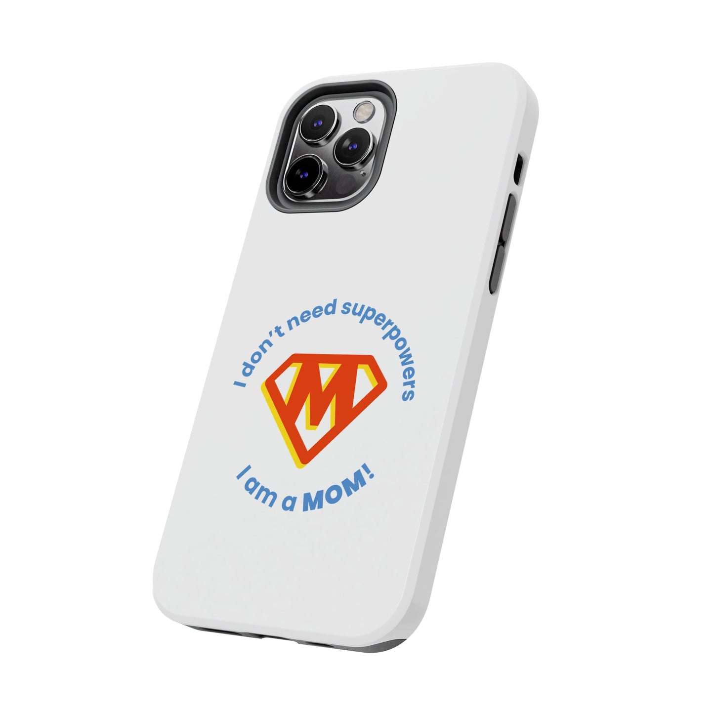 I Don’t Need Superpowers I am a Mom! - Tough iPhone Cases - Choose your Size