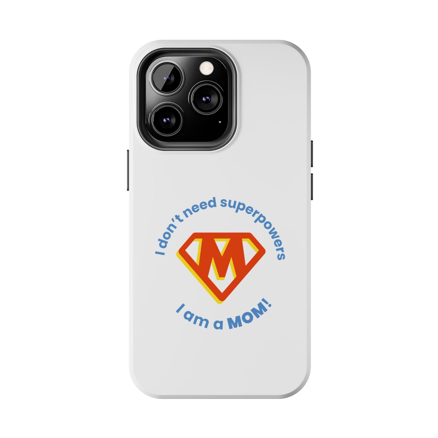 I Don’t Need Superpowers I am a Mom! - Tough iPhone Cases - Choose your Size