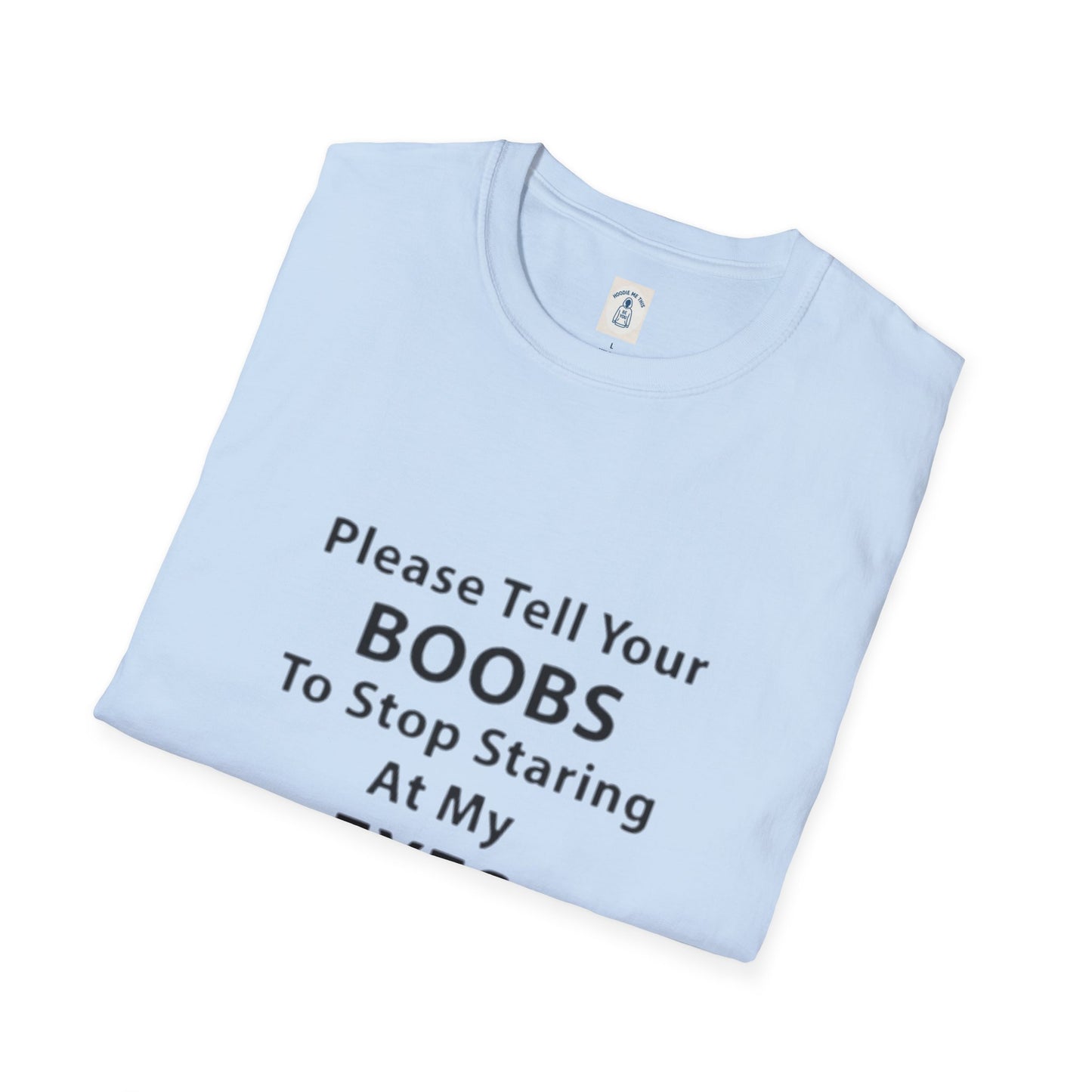 Please Tell Your BOOBS To Stop Staring At My EYES - Unisex Softstyle T-Shirt