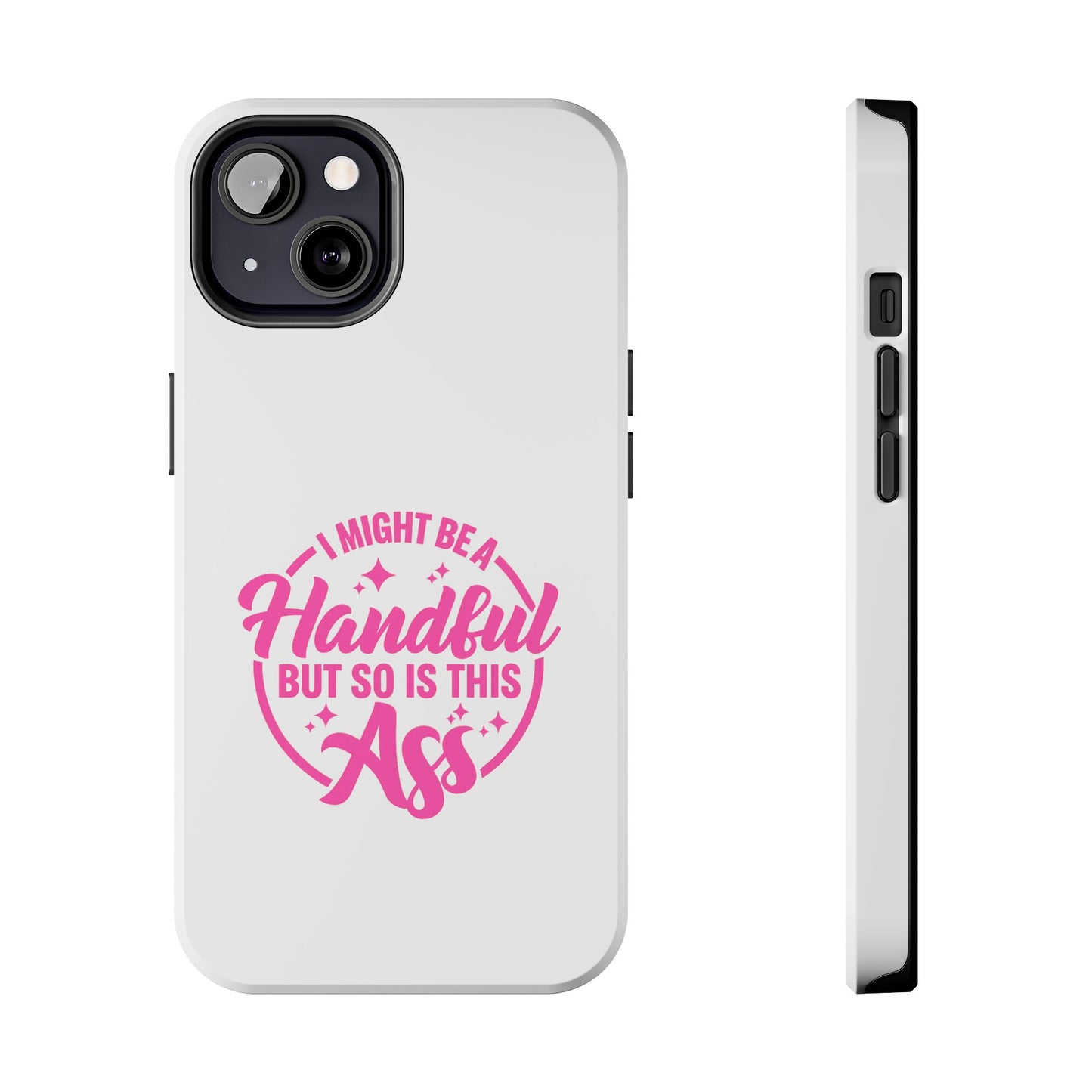 I MIGHT BE A Handful BUT SO IS THIS Ass - Tough iPhone Cases - Choose your Size