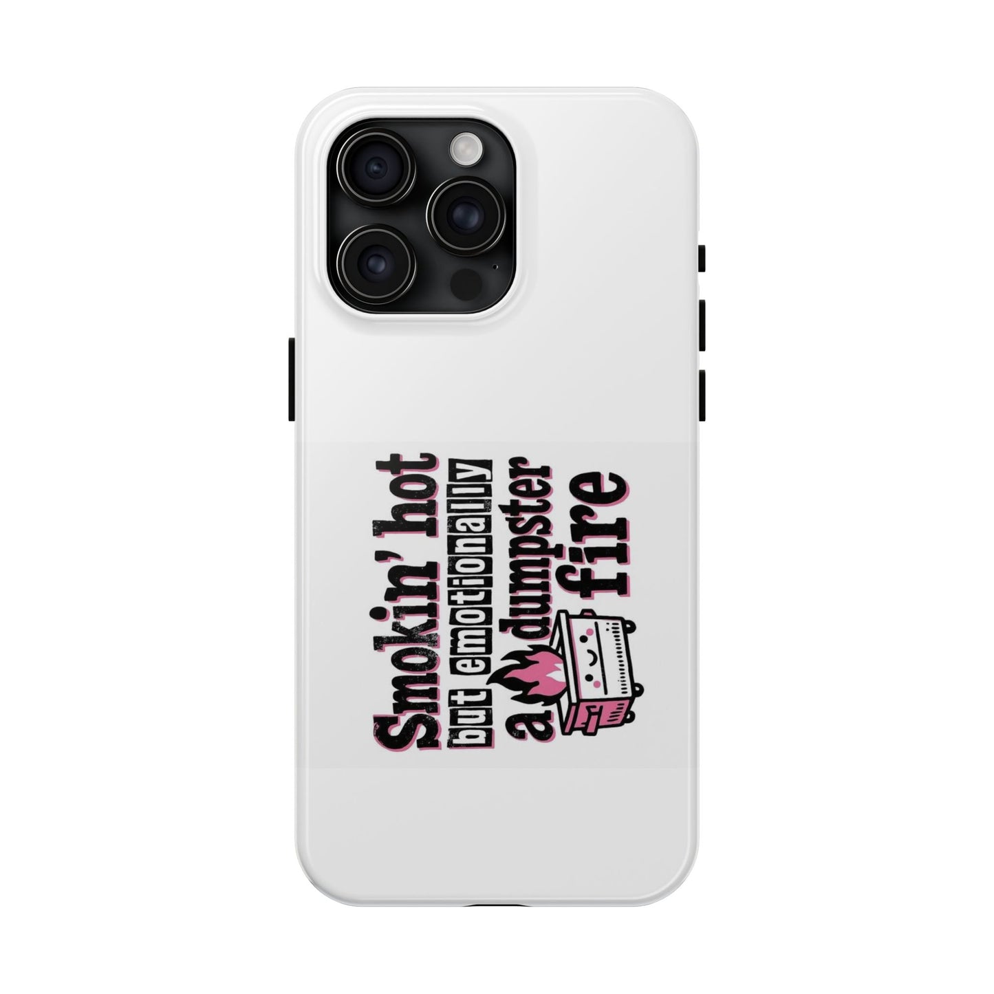 Smoking’ hot but emotionally a dumpster fire - Tough iPhone Cases - Choose your Size