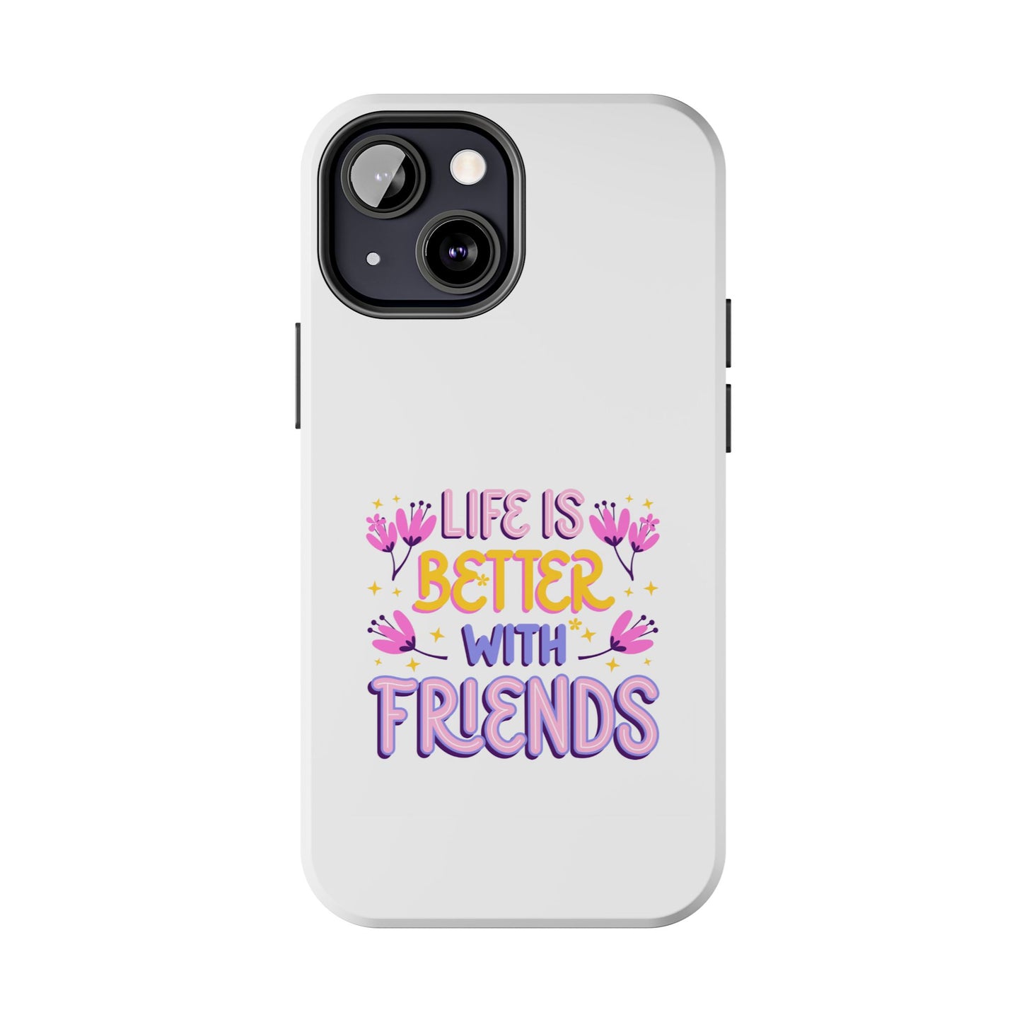 Life is Better with Friends - Tough iPhone Cases - Choose your Size