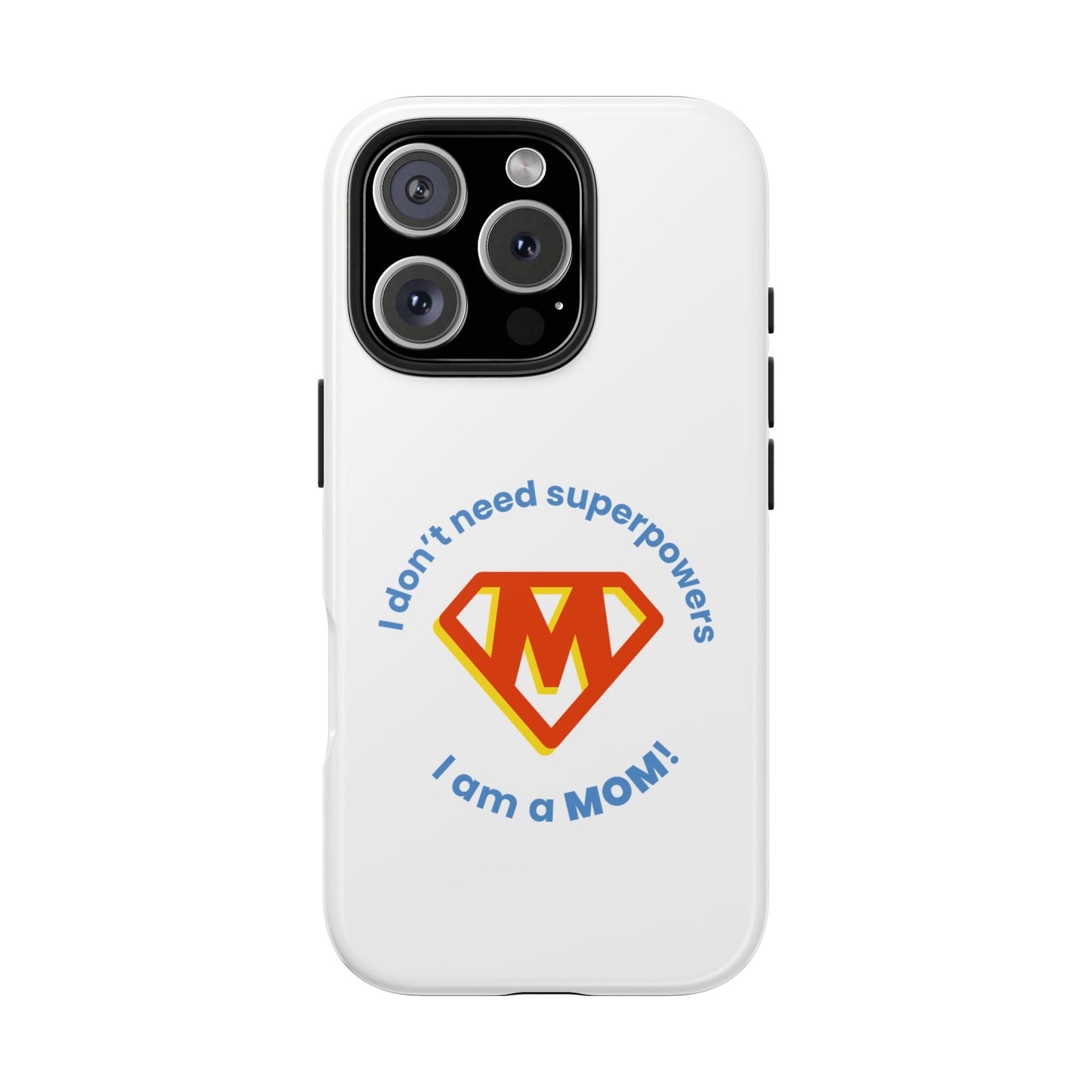 I Don’t Need Superpowers I am a Mom! - Tough iPhone Cases - Choose your Size