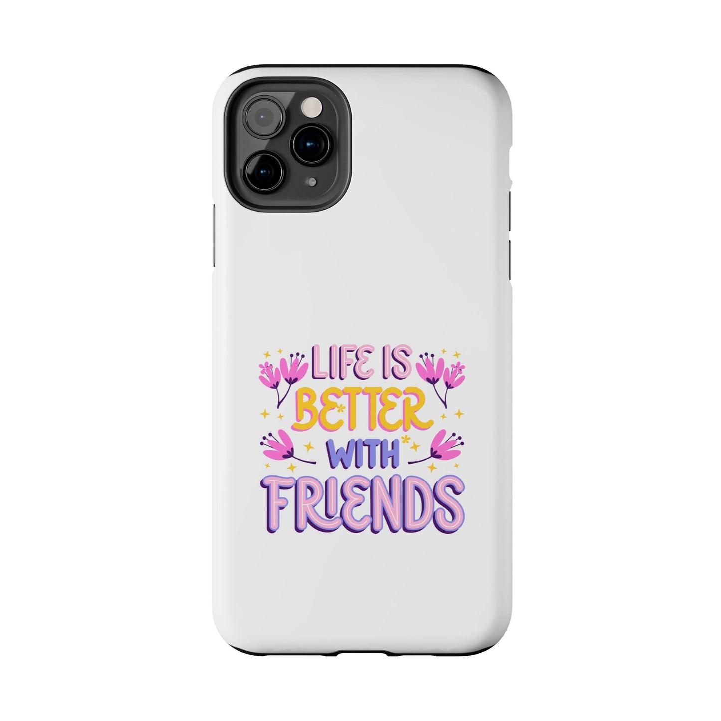 Life is Better with Friends - Tough iPhone Cases - Choose your Size