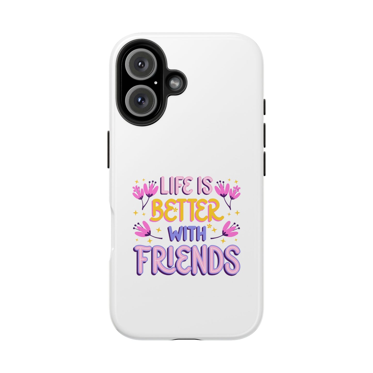 Life is Better with Friends - Tough iPhone Cases - Choose your Size