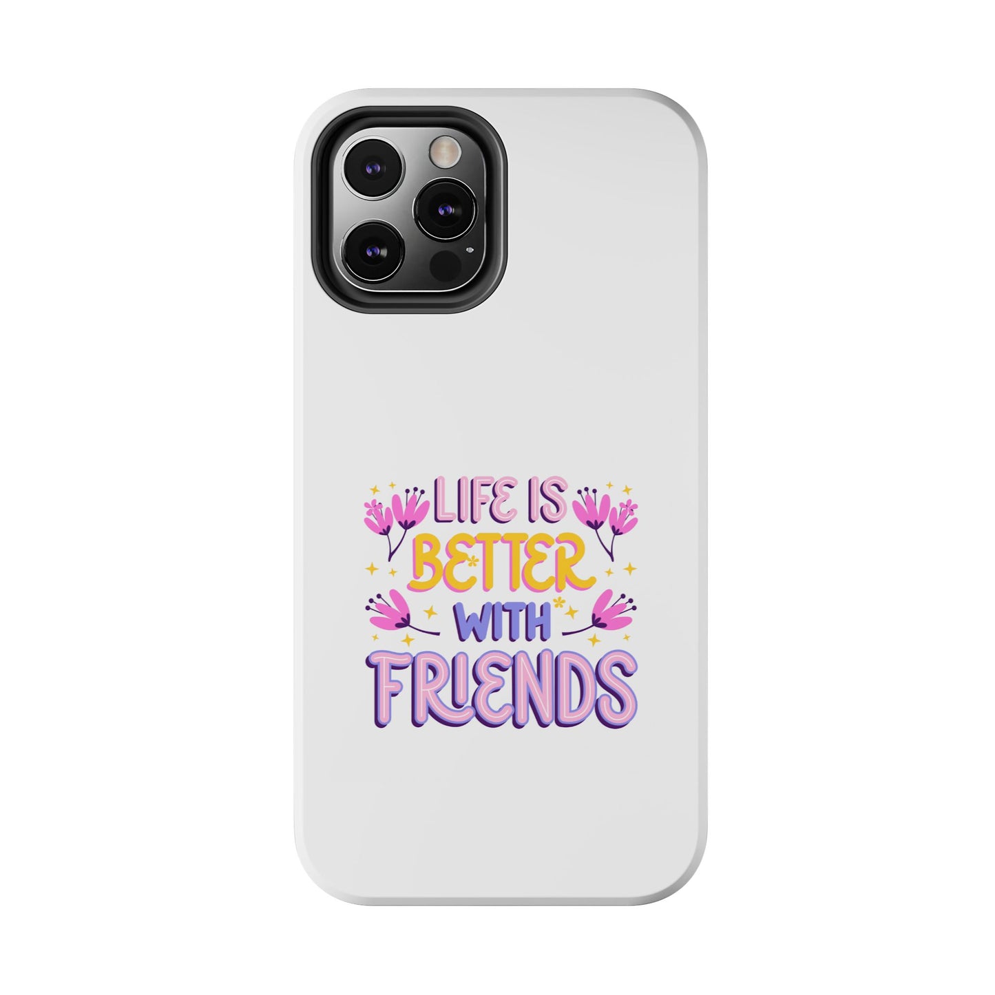 Life is Better with Friends - Tough iPhone Cases - Choose your Size