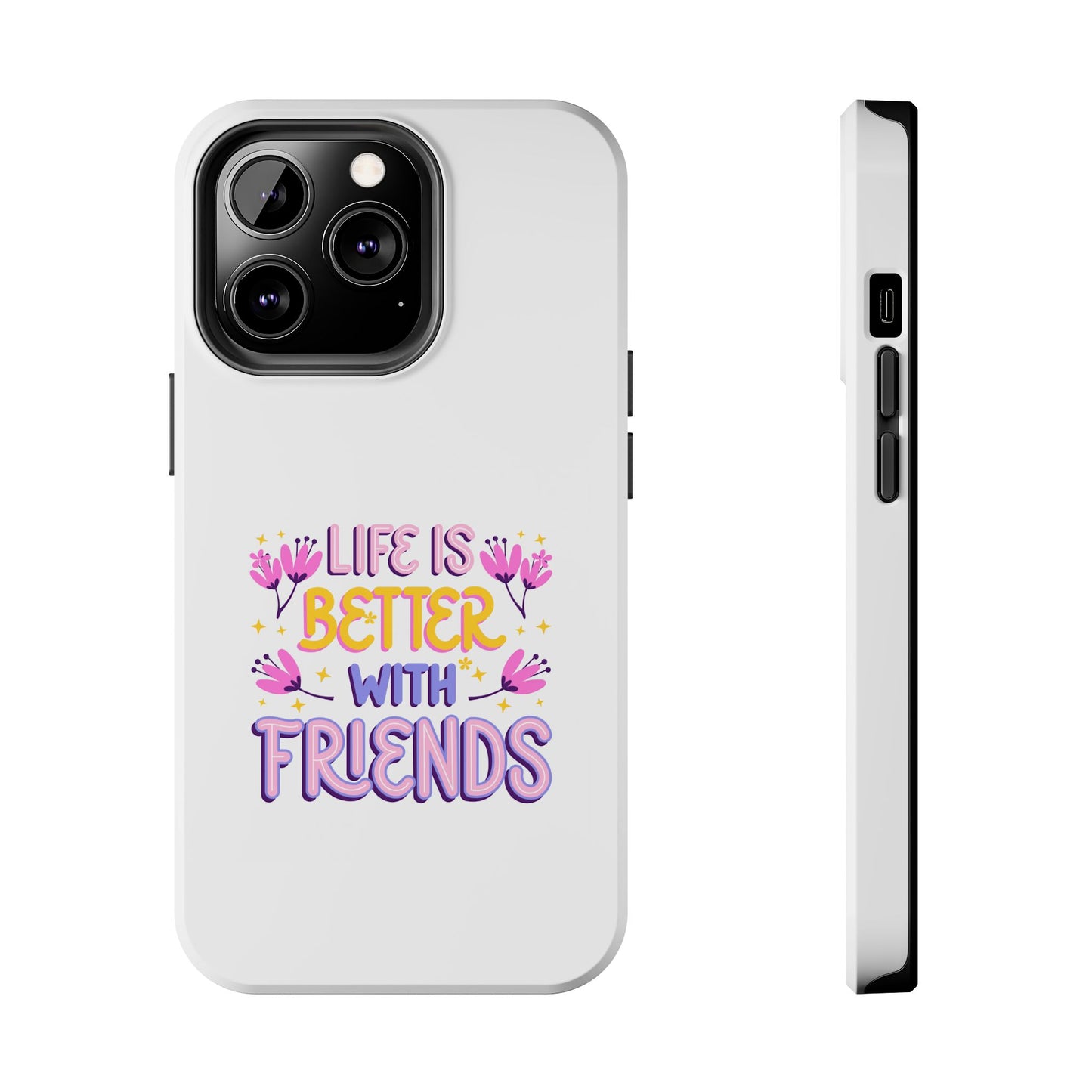 Life is Better with Friends - Tough iPhone Cases - Choose your Size