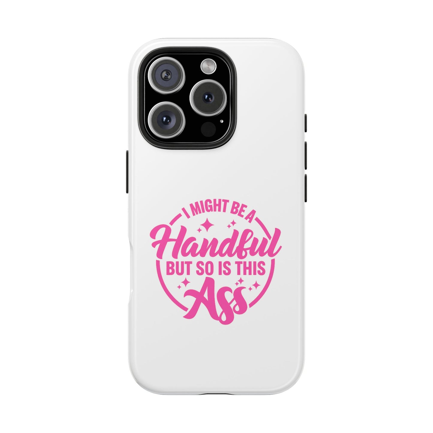I MIGHT BE A Handful BUT SO IS THIS Ass - Tough iPhone Cases - Choose your Size