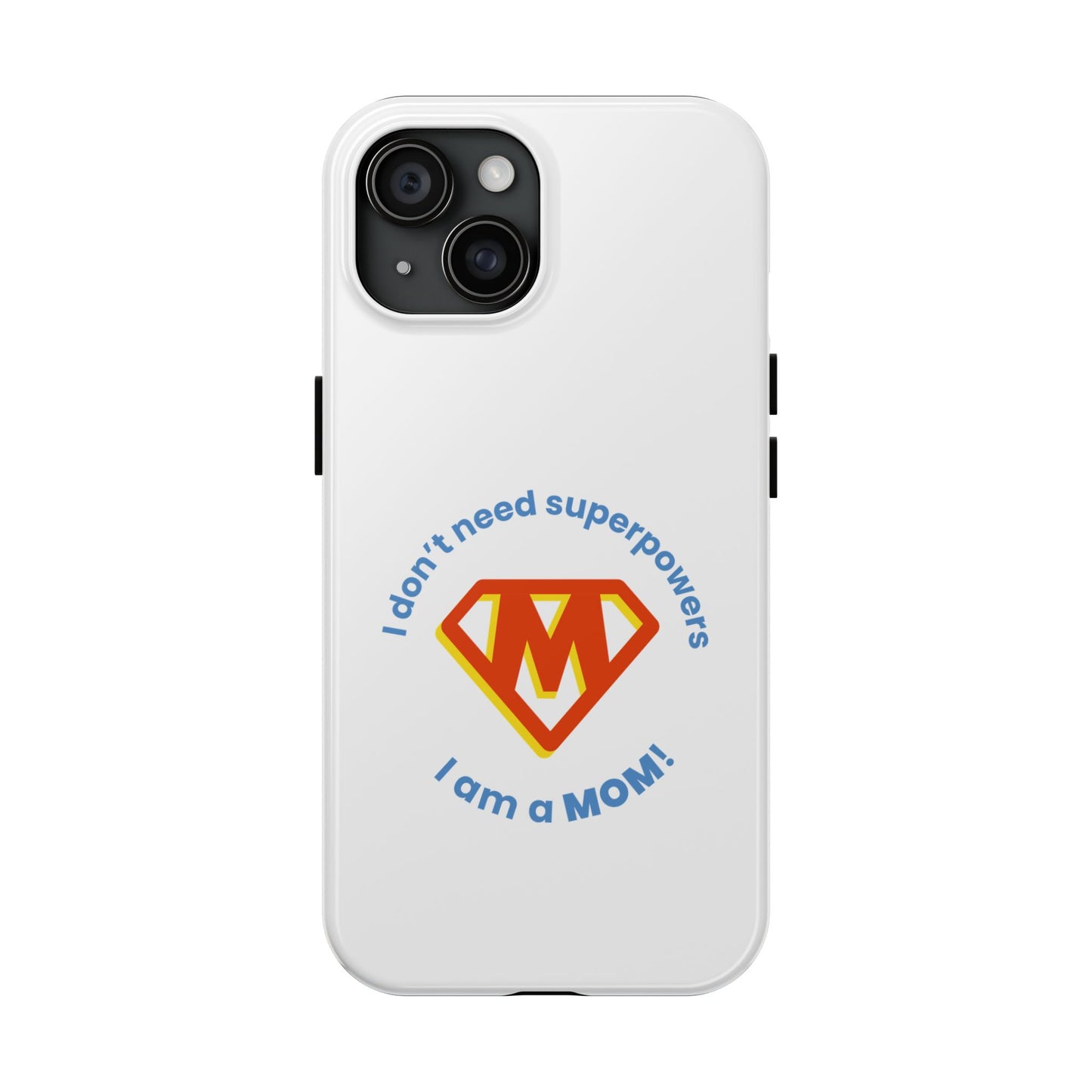I Don’t Need Superpowers I am a Mom! - Tough iPhone Cases - Choose your Size