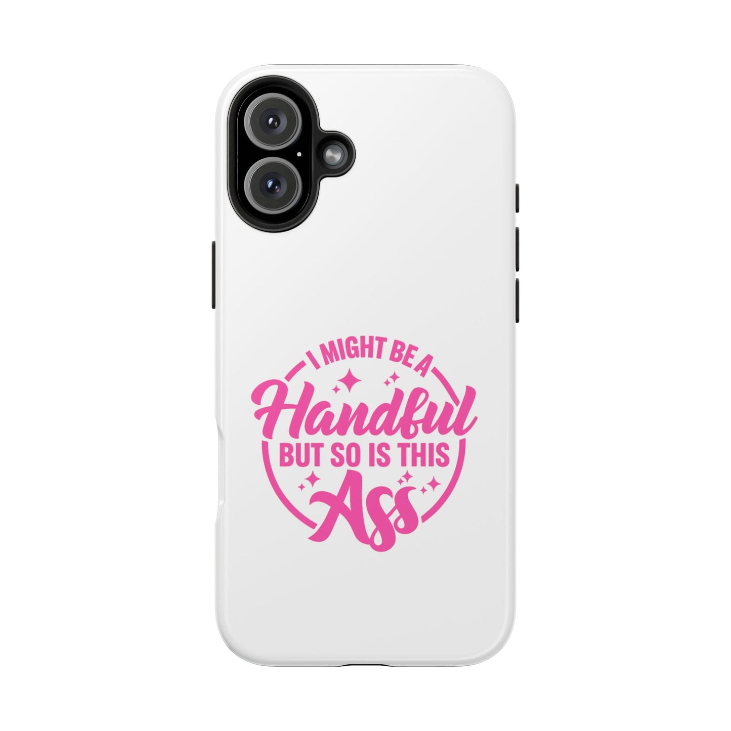 I MIGHT BE A Handful BUT SO IS THIS Ass - Tough iPhone Cases - Choose your Size
