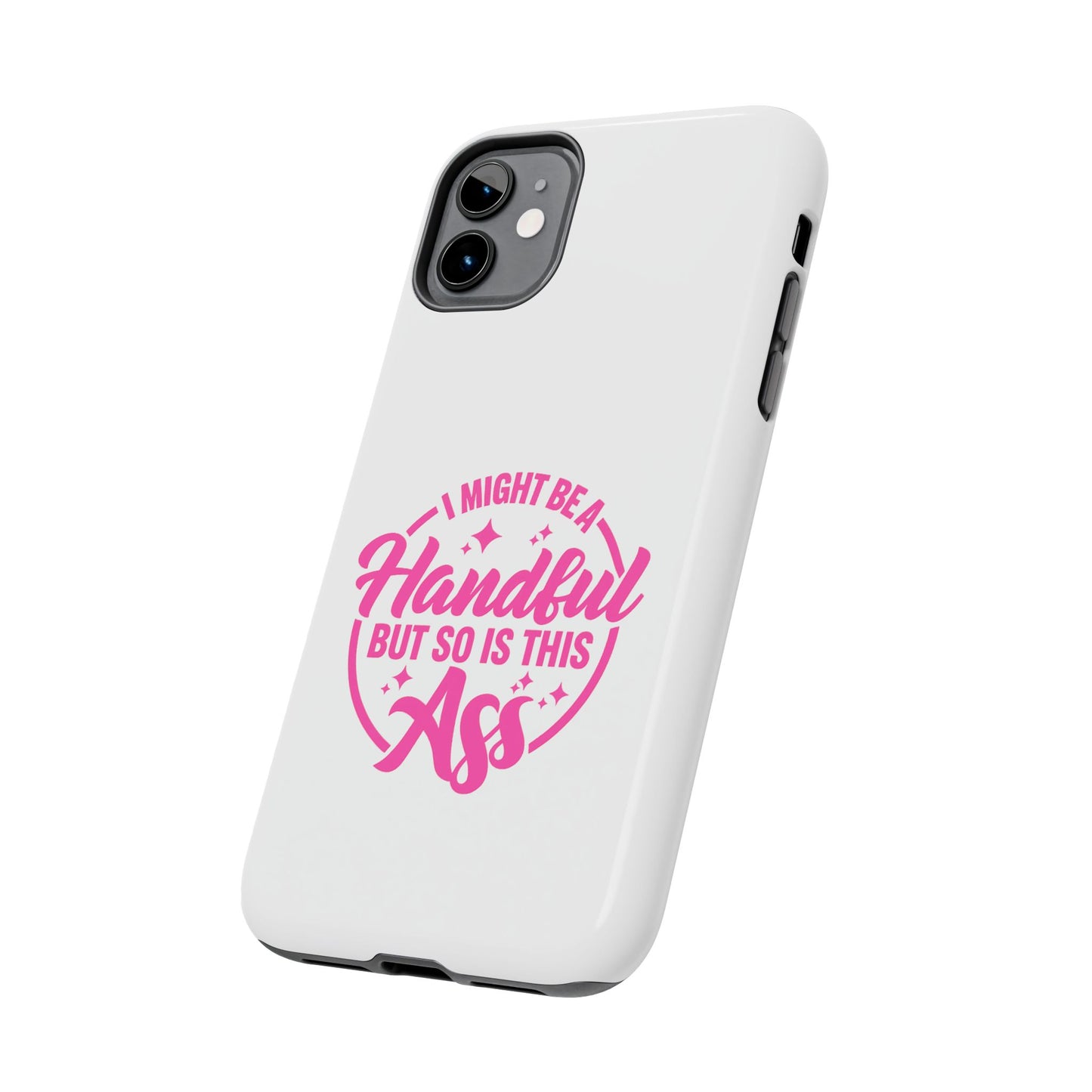 I MIGHT BE A Handful BUT SO IS THIS Ass - Tough iPhone Cases - Choose your Size