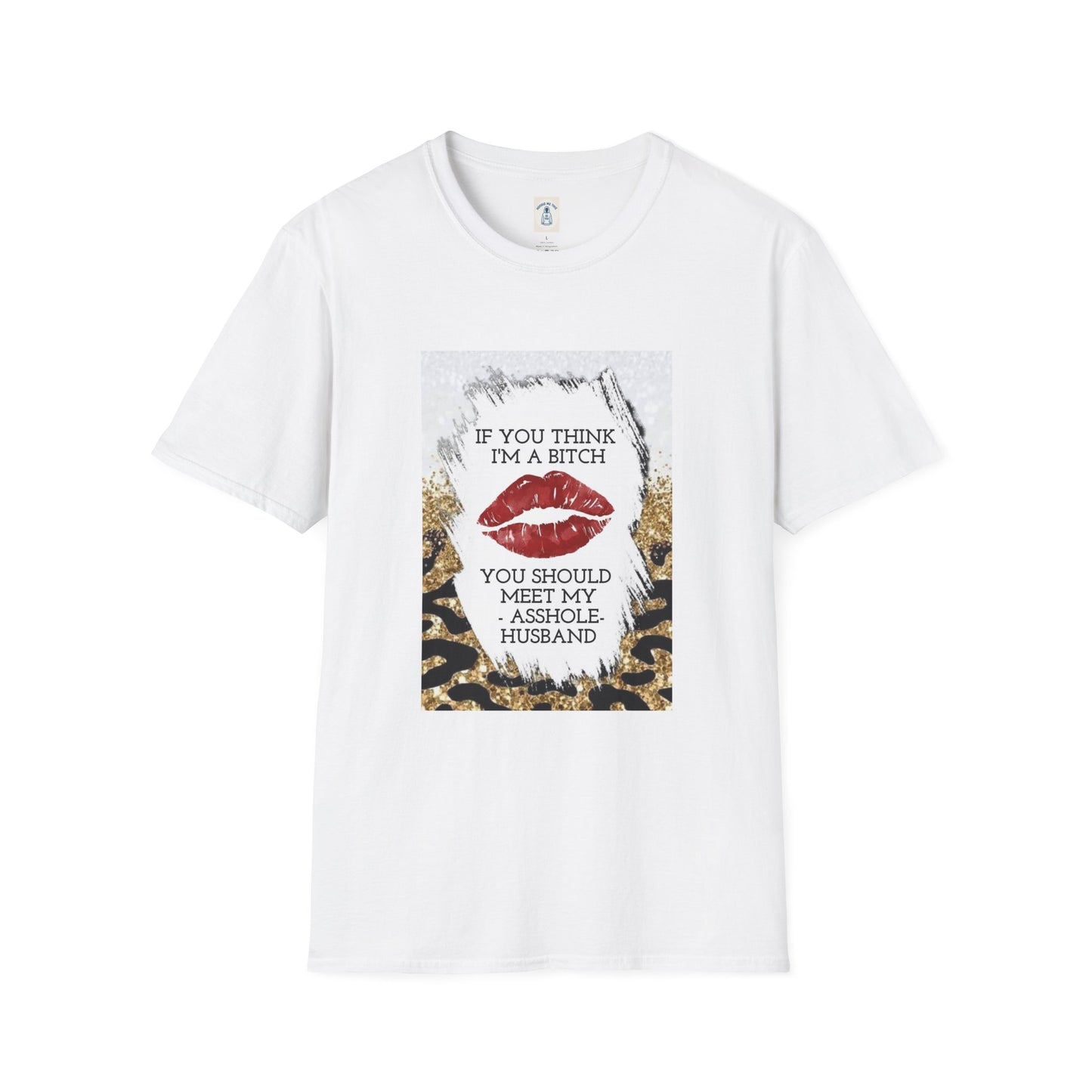 If You Think I’m a Bitch You Should See My Asshole Meet My Asshole Husband - Unisex Softstyle T-Shirt