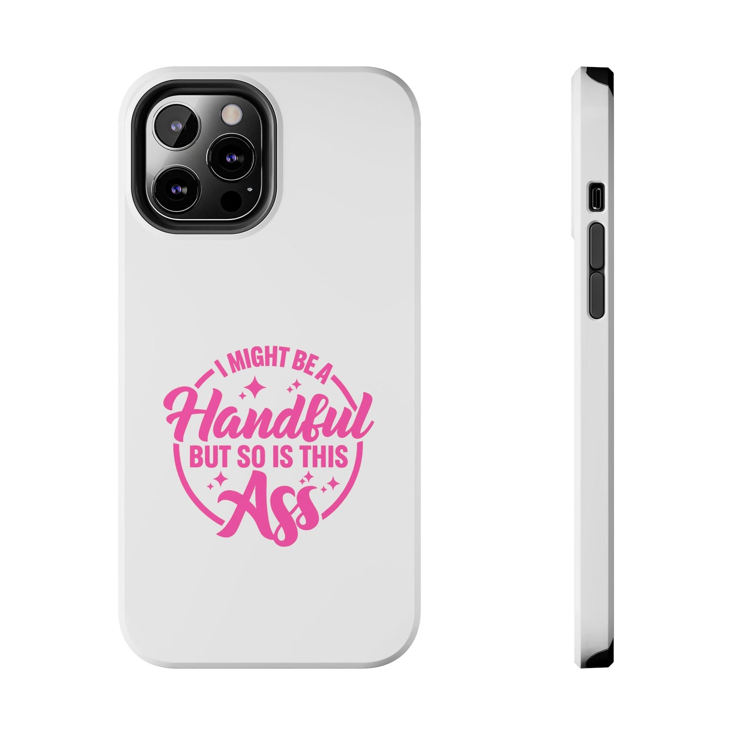 I MIGHT BE A Handful BUT SO IS THIS Ass - Tough iPhone Cases - Choose your Size
