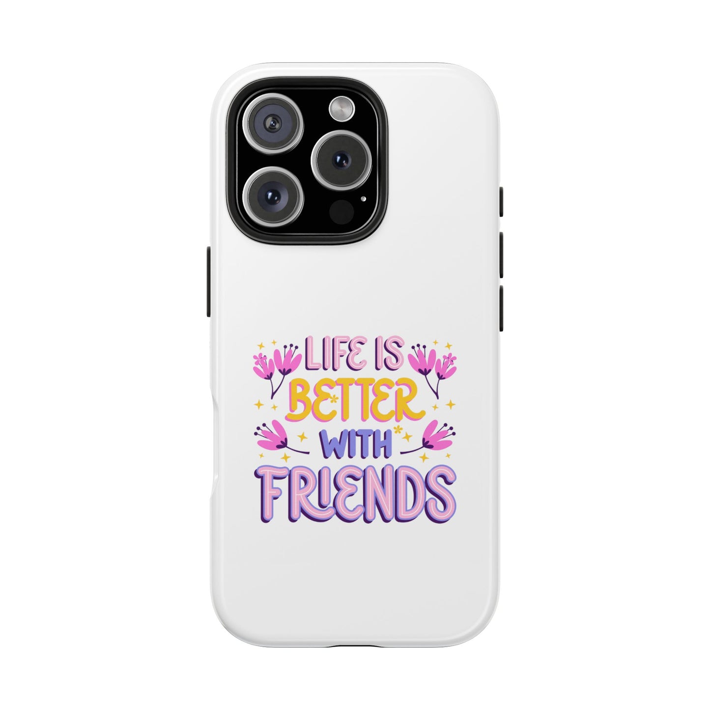 Life is Better with Friends - Tough iPhone Cases - Choose your Size