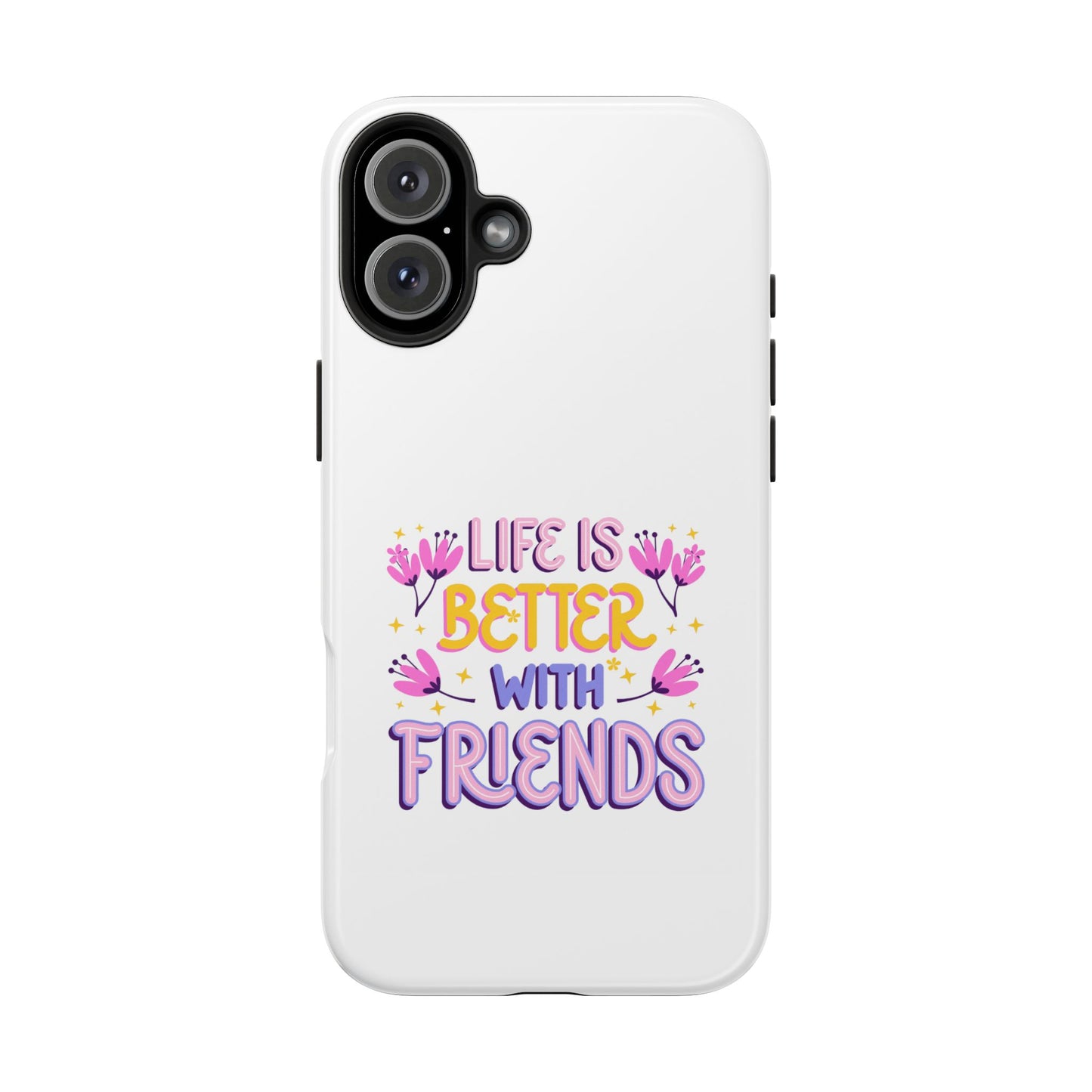 Life is Better with Friends - Tough iPhone Cases - Choose your Size