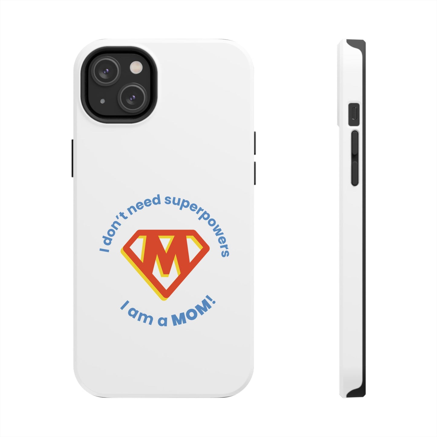 I Don’t Need Superpowers I am a Mom! - Tough iPhone Cases - Choose your Size