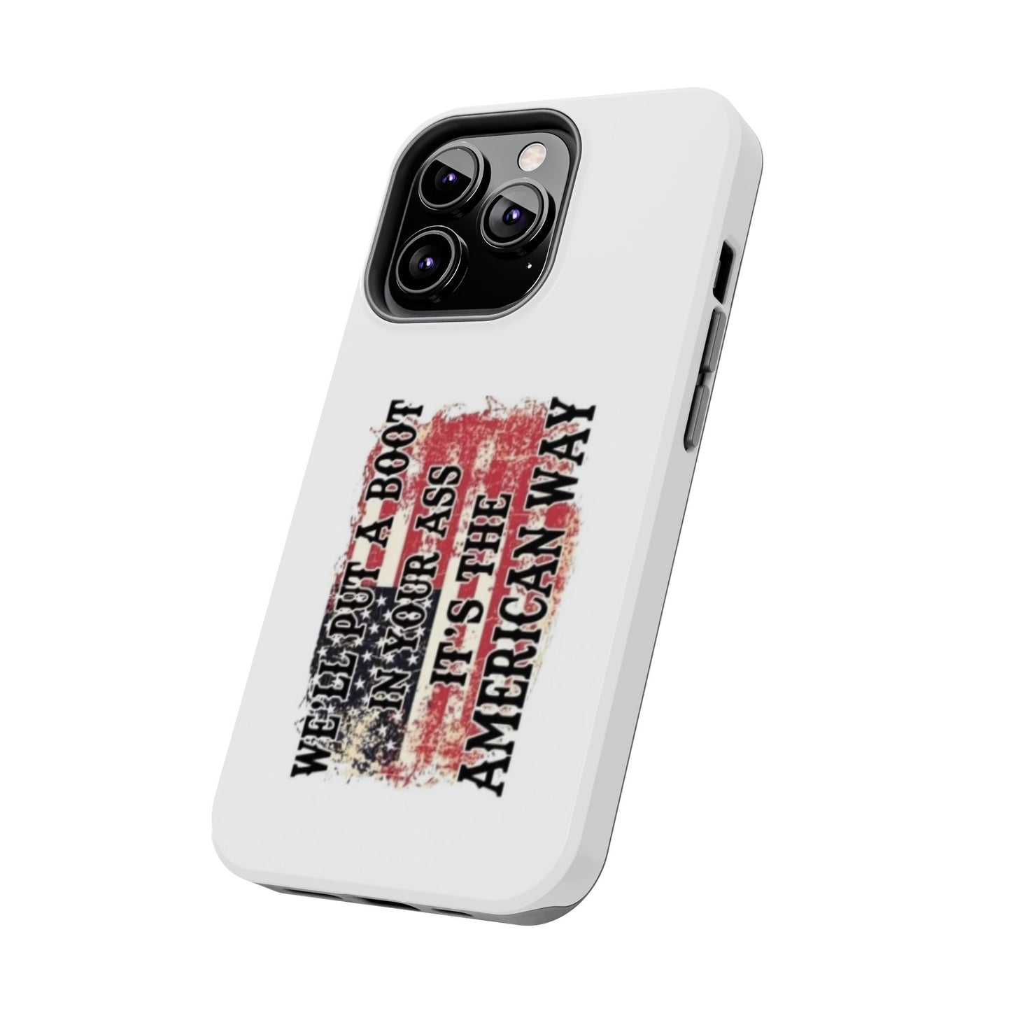 WE’LL PUT A BOOT IN YOUR ASS IT’S THE AMERICAN WAY - Tough iPhone Cases - Choose your Size