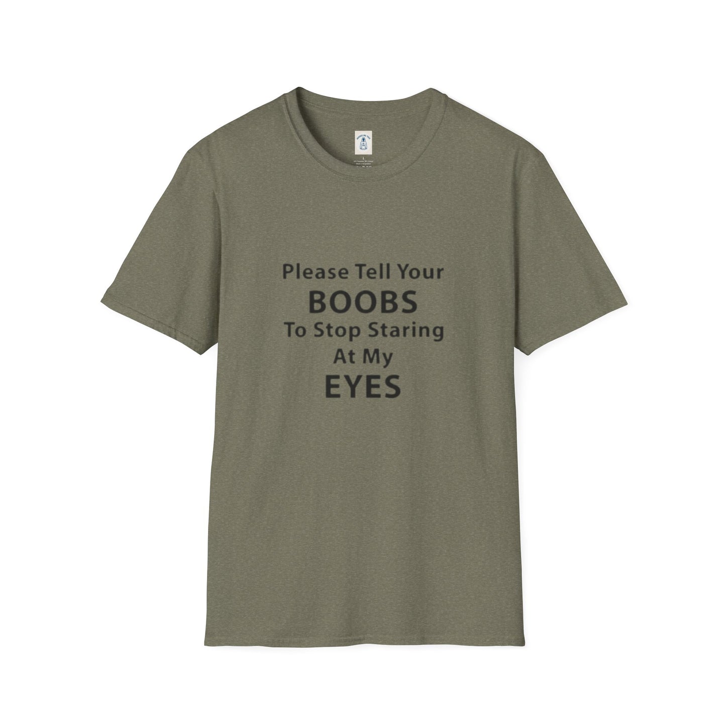 Please Tell Your BOOBS To Stop Staring At My EYES - Unisex Softstyle T-Shirt