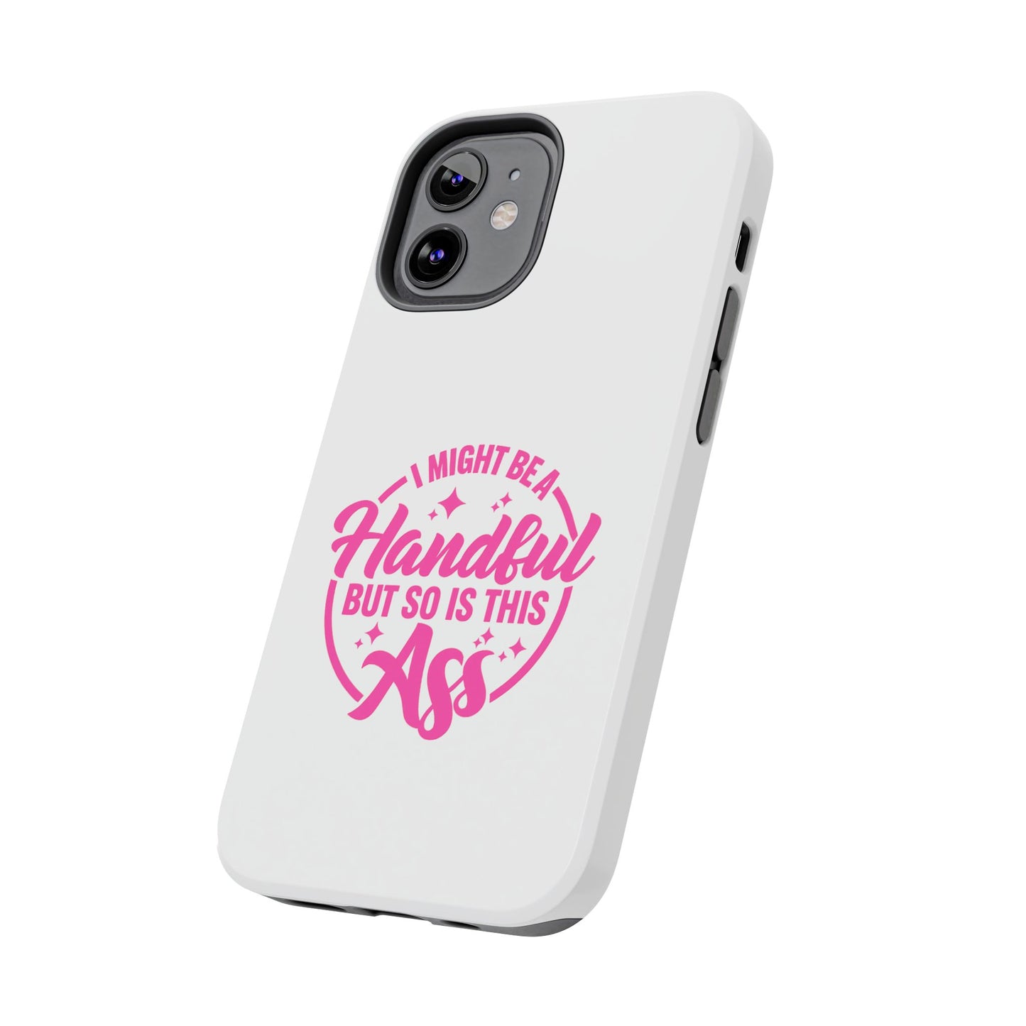 I MIGHT BE A Handful BUT SO IS THIS Ass - Tough iPhone Cases - Choose your Size