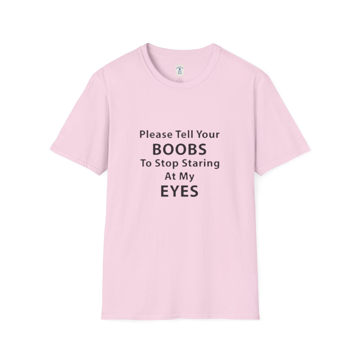 Please Tell Your BOOBS To Stop Staring At My EYES - Unisex Softstyle T-Shirt