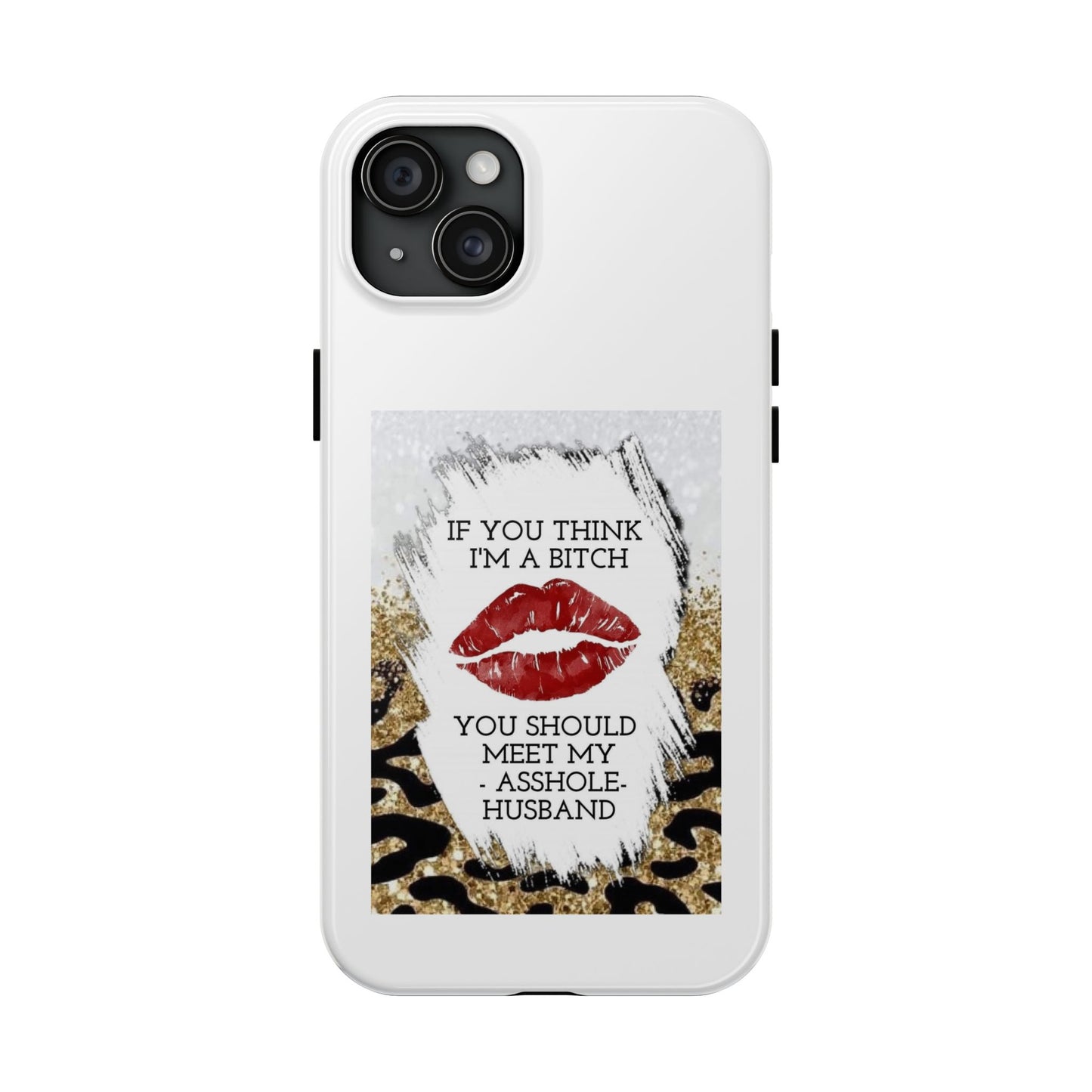 If You Think I’m a Bitch You Should See My Asshole Husband - Tough iPhone Cases - Choose your Size