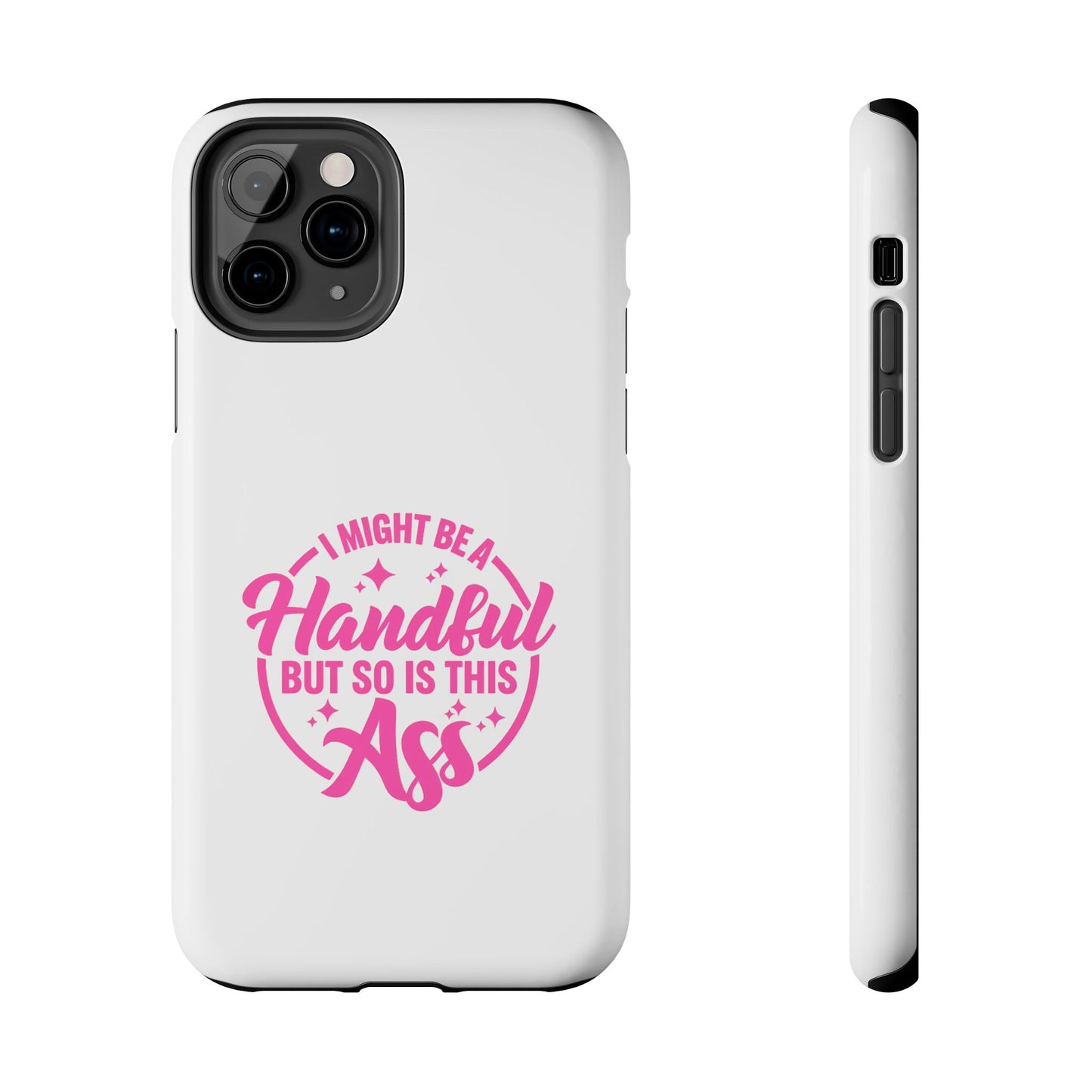 I MIGHT BE A Handful BUT SO IS THIS Ass - Tough iPhone Cases - Choose your Size
