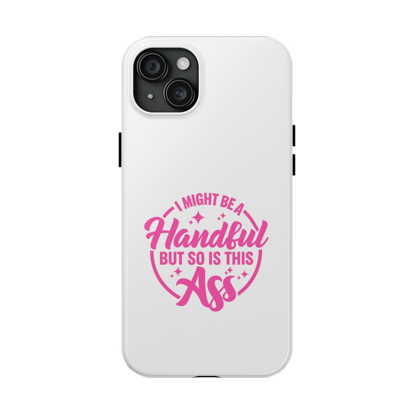 I MIGHT BE A Handful BUT SO IS THIS Ass - Tough iPhone Cases - Choose your Size