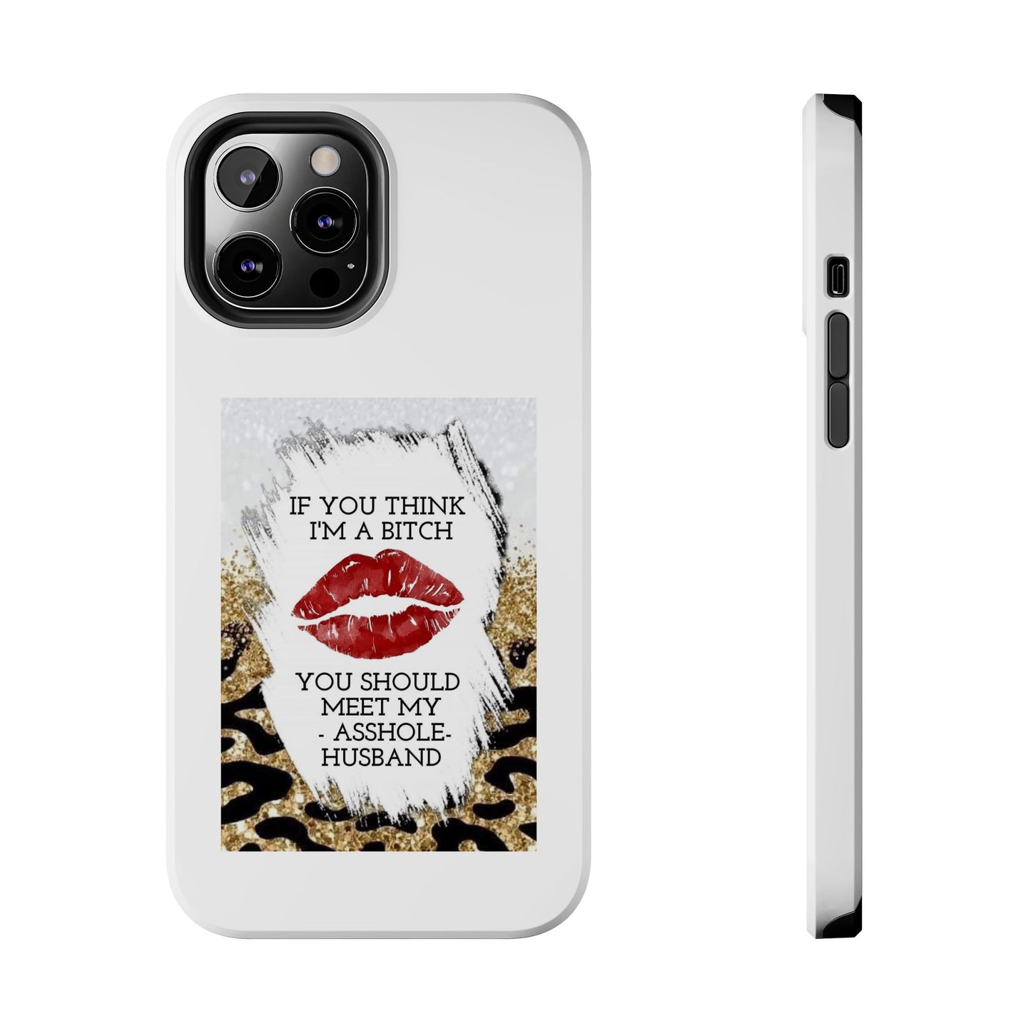 If You Think I’m a Bitch You Should See My Asshole Husband - Tough iPhone Cases - Choose your Size