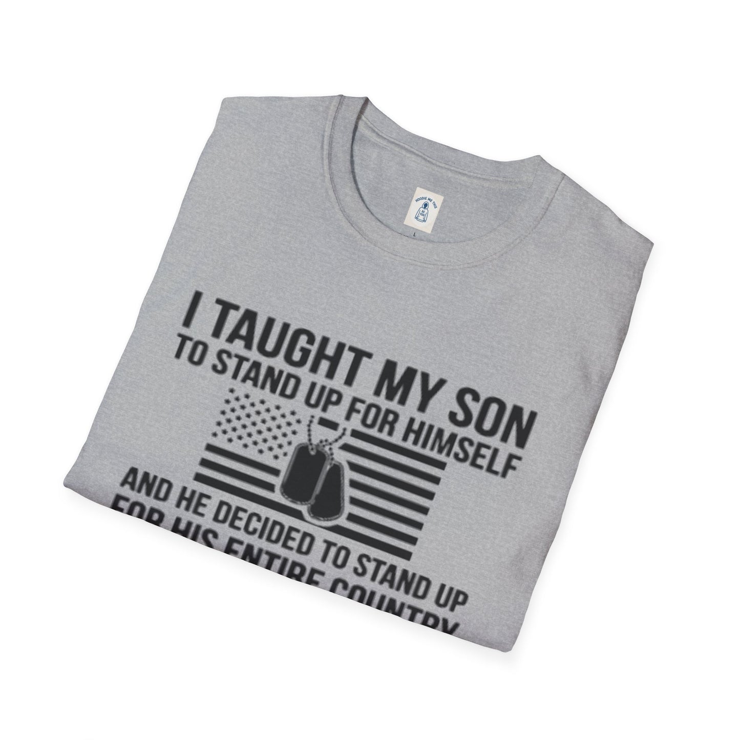 I Taught My Son To Stand Up For Himself… - Unisex Softstyle T-Shirt
