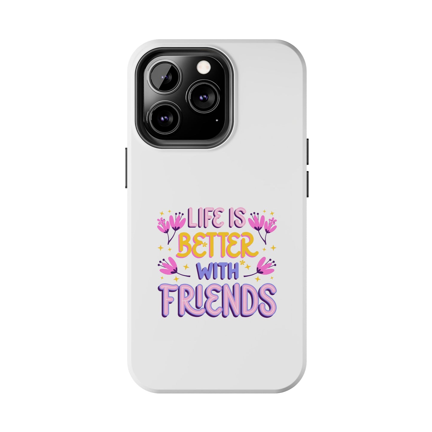 Life is Better with Friends - Tough iPhone Cases - Choose your Size