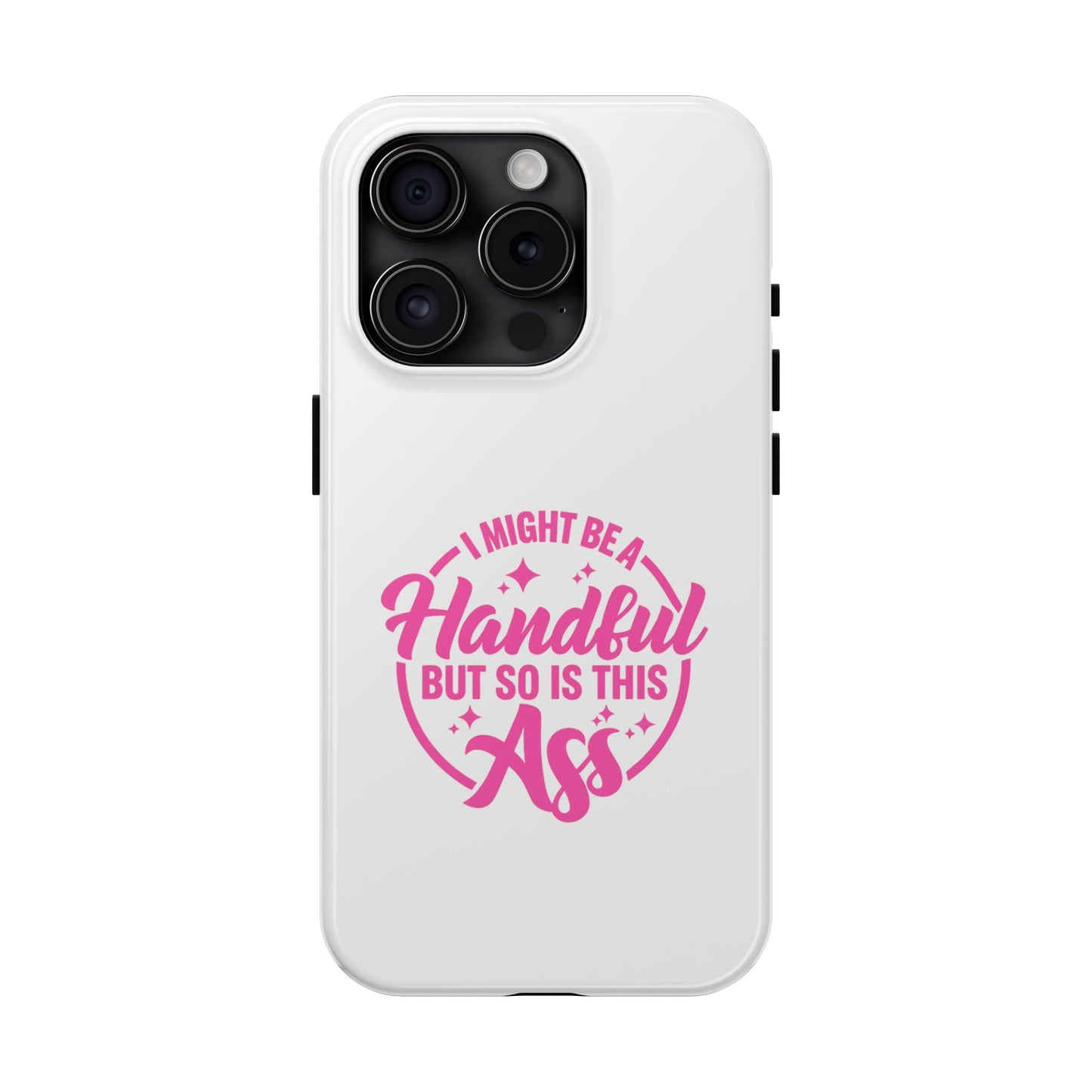 I MIGHT BE A Handful BUT SO IS THIS Ass - Tough iPhone Cases - Choose your Size