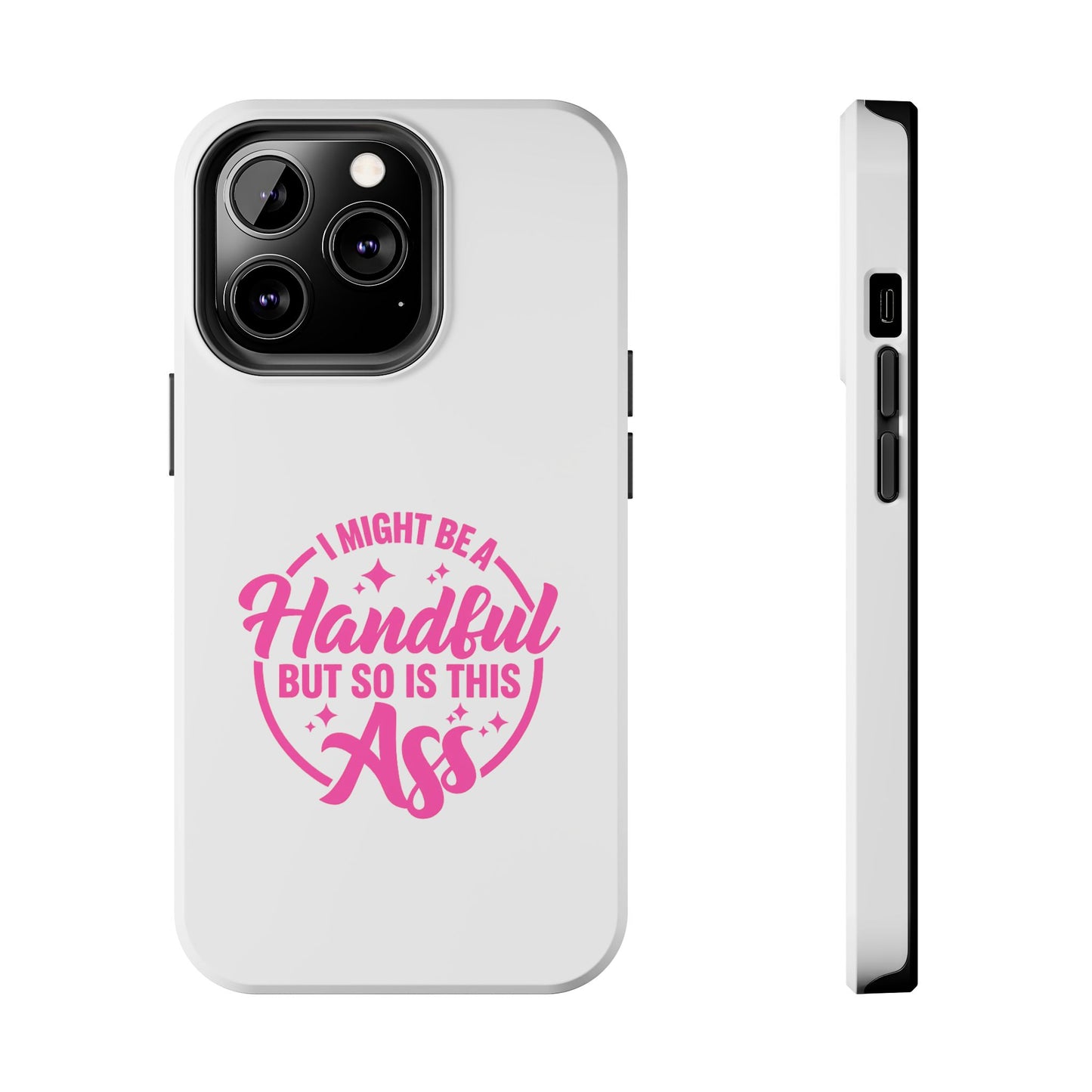 I MIGHT BE A Handful BUT SO IS THIS Ass - Tough iPhone Cases - Choose your Size