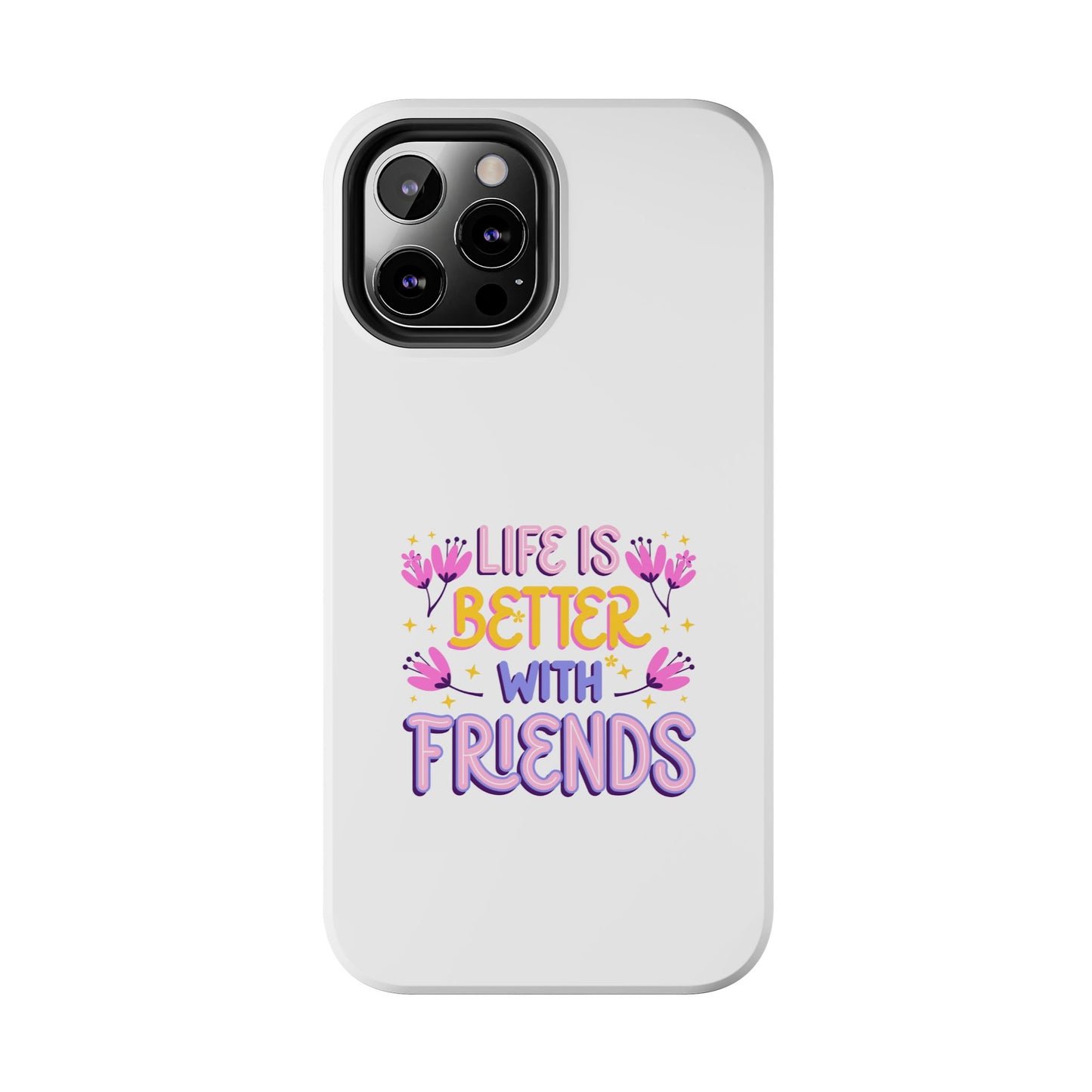Life is Better with Friends - Tough iPhone Cases - Choose your Size