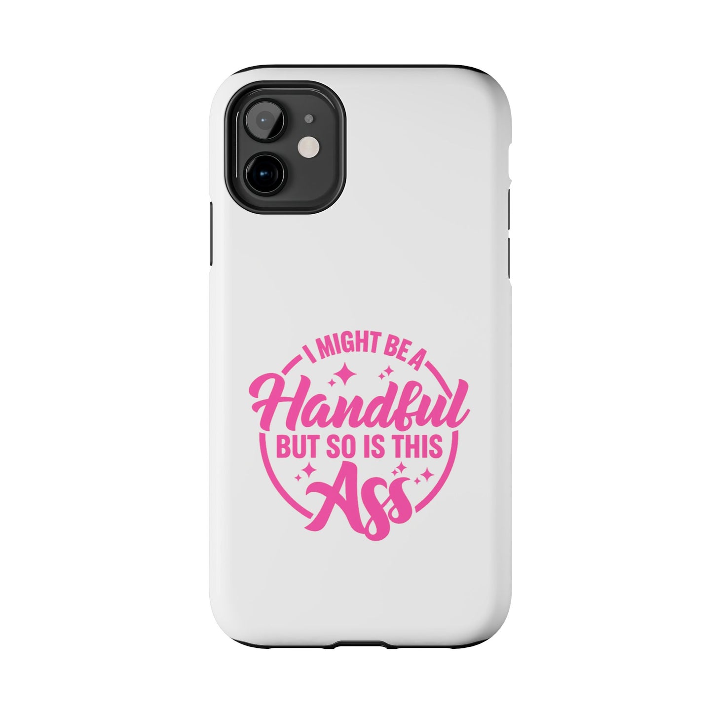 I MIGHT BE A Handful BUT SO IS THIS Ass - Tough iPhone Cases - Choose your Size