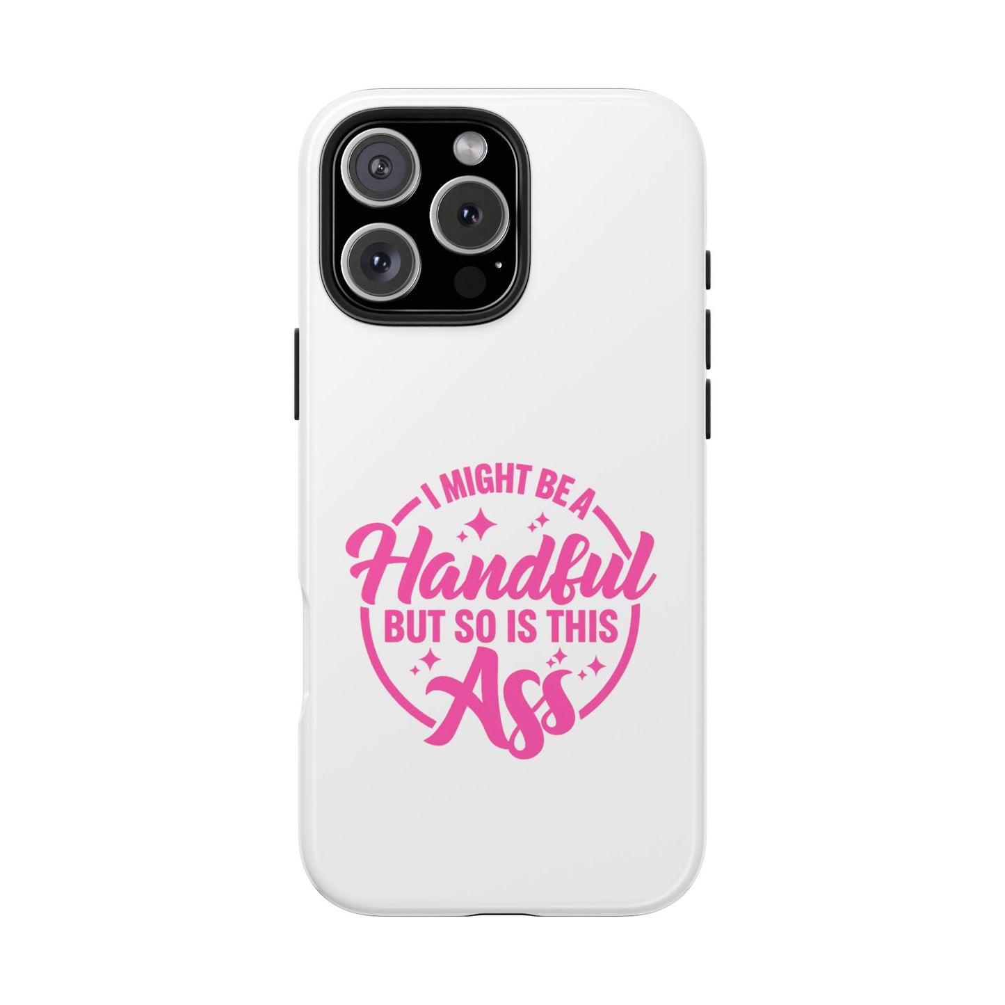 I MIGHT BE A Handful BUT SO IS THIS Ass - Tough iPhone Cases - Choose your Size