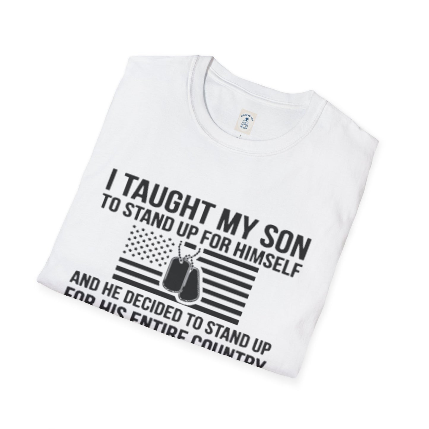 I Taught My Son To Stand Up For Himself… - Unisex Softstyle T-Shirt