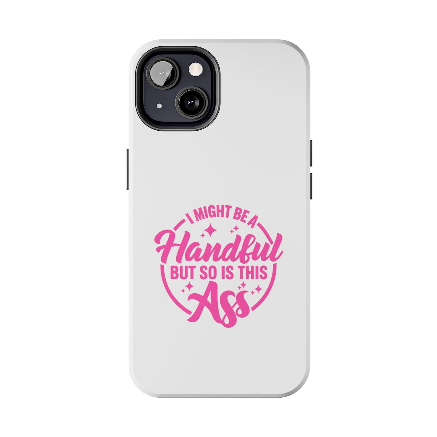 I MIGHT BE A Handful BUT SO IS THIS Ass - Tough iPhone Cases - Choose your Size