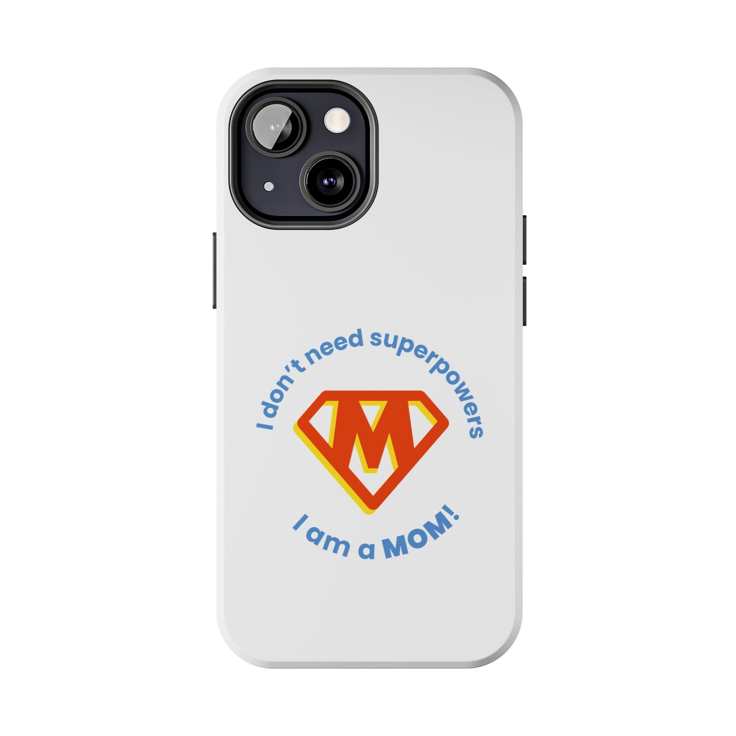 I Don’t Need Superpowers I am a Mom! - Tough iPhone Cases - Choose your Size